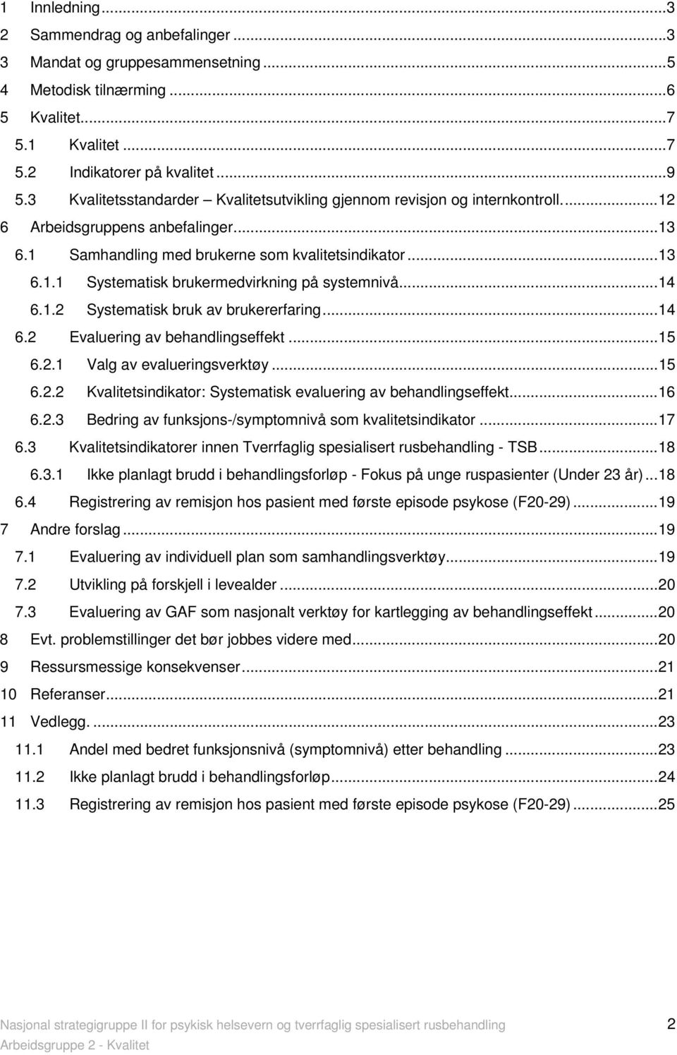 .....14 6.1.2 Systematisk bruk av brukererfaring......14 6.2 Evaluering av behandlingseffekt...15 6.2.1 Valg av evalueringsverktøy...15 6.2.2 Kvalitetsindikator: Systematisk evaluering av behandlingseffekt.