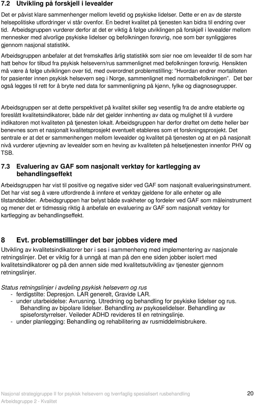 Arbeidsgruppen vurderer derfor at det er viktig å følge utviklingen på forskjell i levealder mellom mennesker med alvorlige psykiske lidelser og befolkningen forøvrig, noe som bør synliggjøres