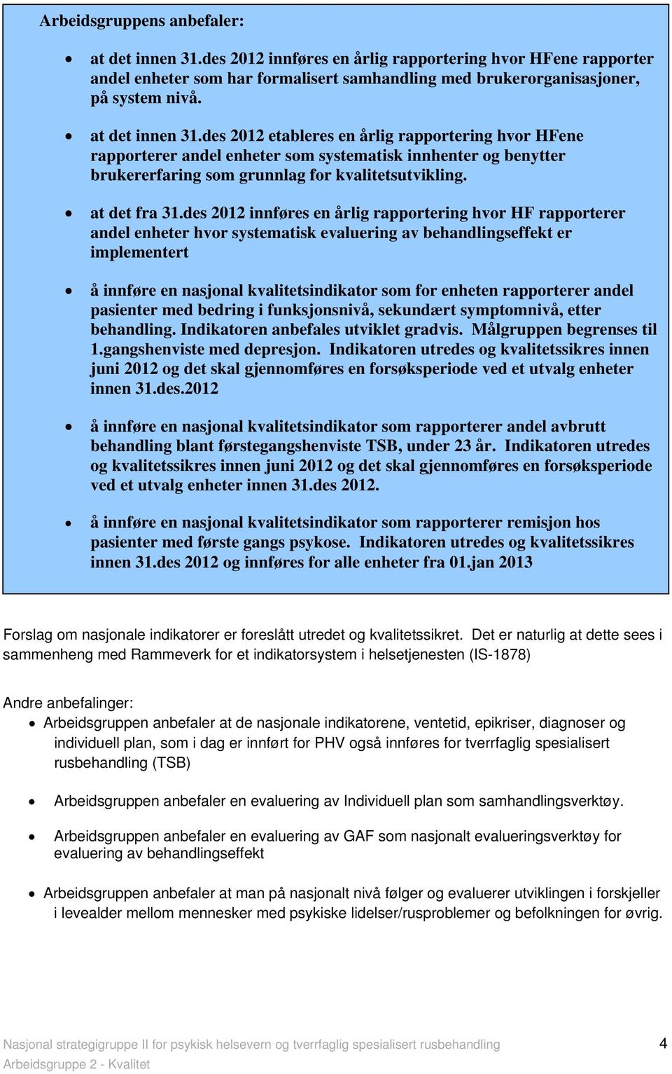 des 2012 innføres en årlig rapportering hvor HF rapporterer andel enheter hvor systematisk evaluering av behandlingseffekt er implementert å innføre en nasjonal kvalitetsindikator som for enheten