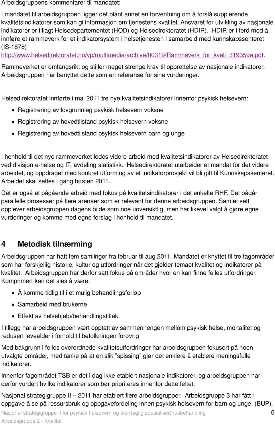 HDIR er i ferd med å innføre et rammeverk for et indikatorsystem i helsetjenesten i samarbeid med kunnskapssenteret (IS-1878) http://www.helsedirektoratet.