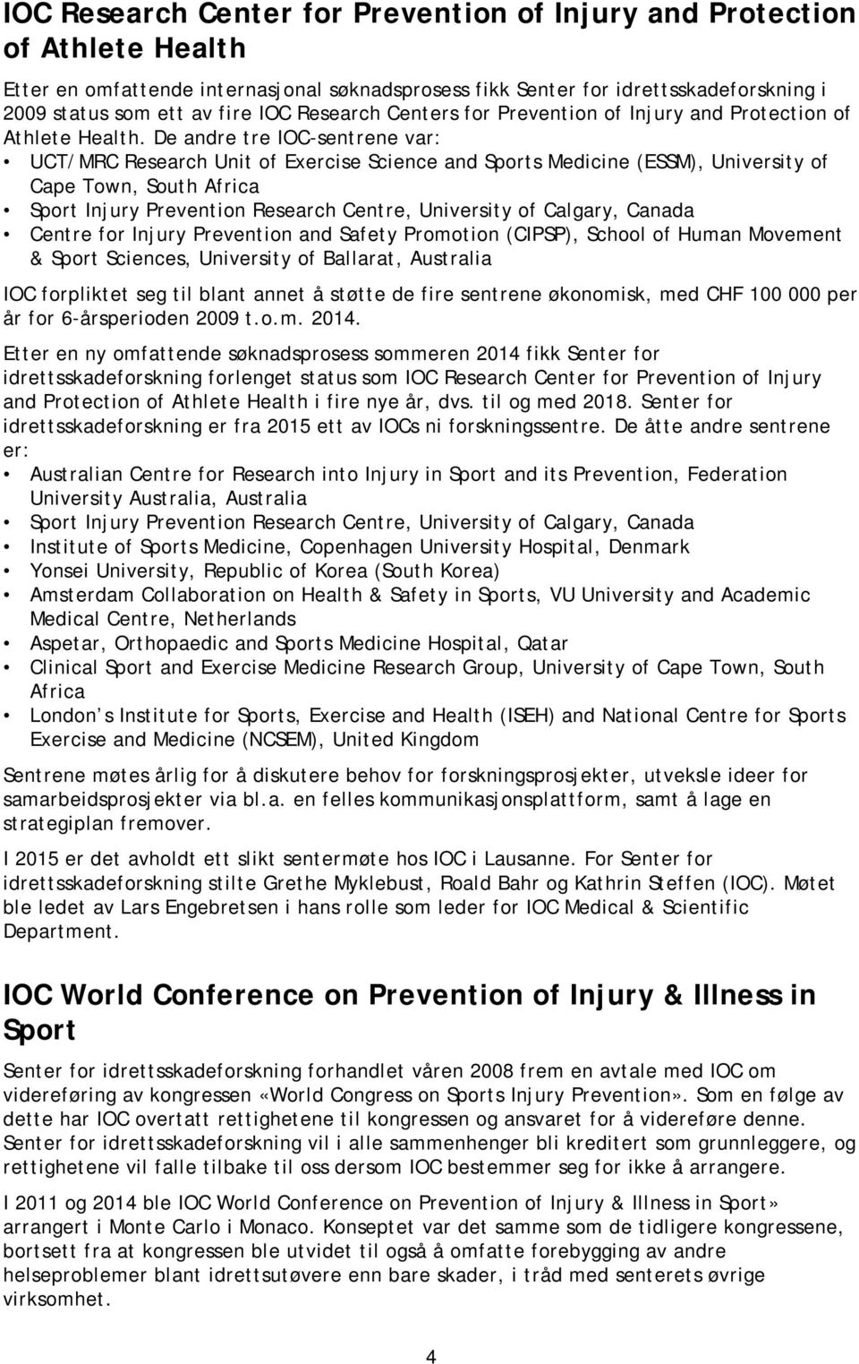 De andre tre IOC-sentrene var: UCT/MRC Research Unit of Exercise Science and Sports Medicine (ESSM), University of Cape Town, South Africa Sport Injury Prevention Research Centre, University of