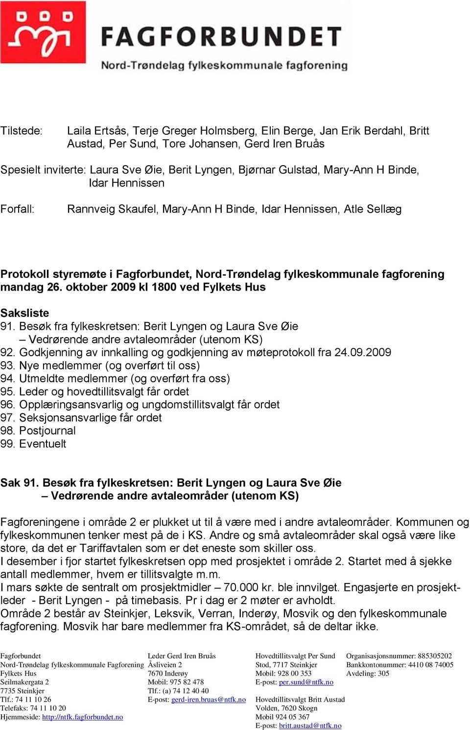 oktober 2009 kl 1800 ved Fylkets Hus Saksliste 91. Besøk fra fylkeskretsen: Berit Lyngen og Laura Sve Øie Vedrørende andre avtaleområder (utenom KS) 92.