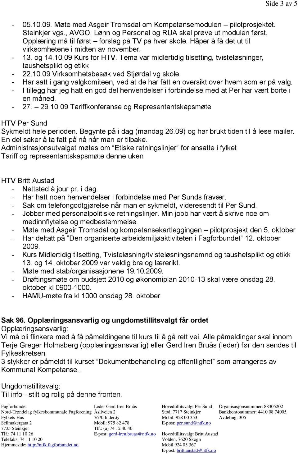 Tema var midlertidig tilsetting, tvisteløsninger, taushetsplikt og etikk - 22.10.09 Virksomhetsbesøk ved Stjørdal vg skole.