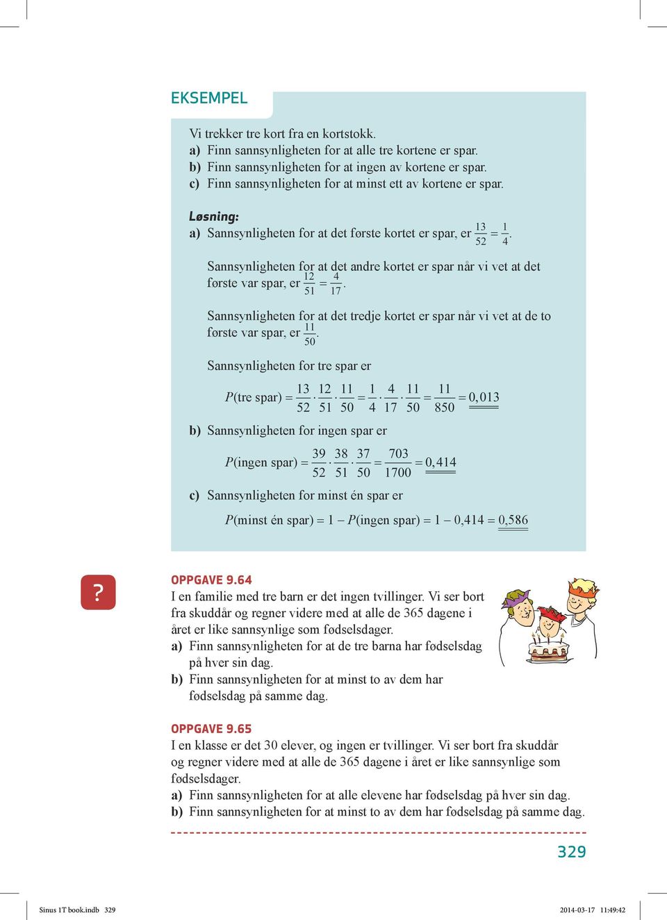 Sannsynligheten for at det andre kortet er spar når vi vet at det første var spar, er = 4 7. Sannsynligheten for at det tredje kortet er spar når vi vet at de to første var spar, er 0.