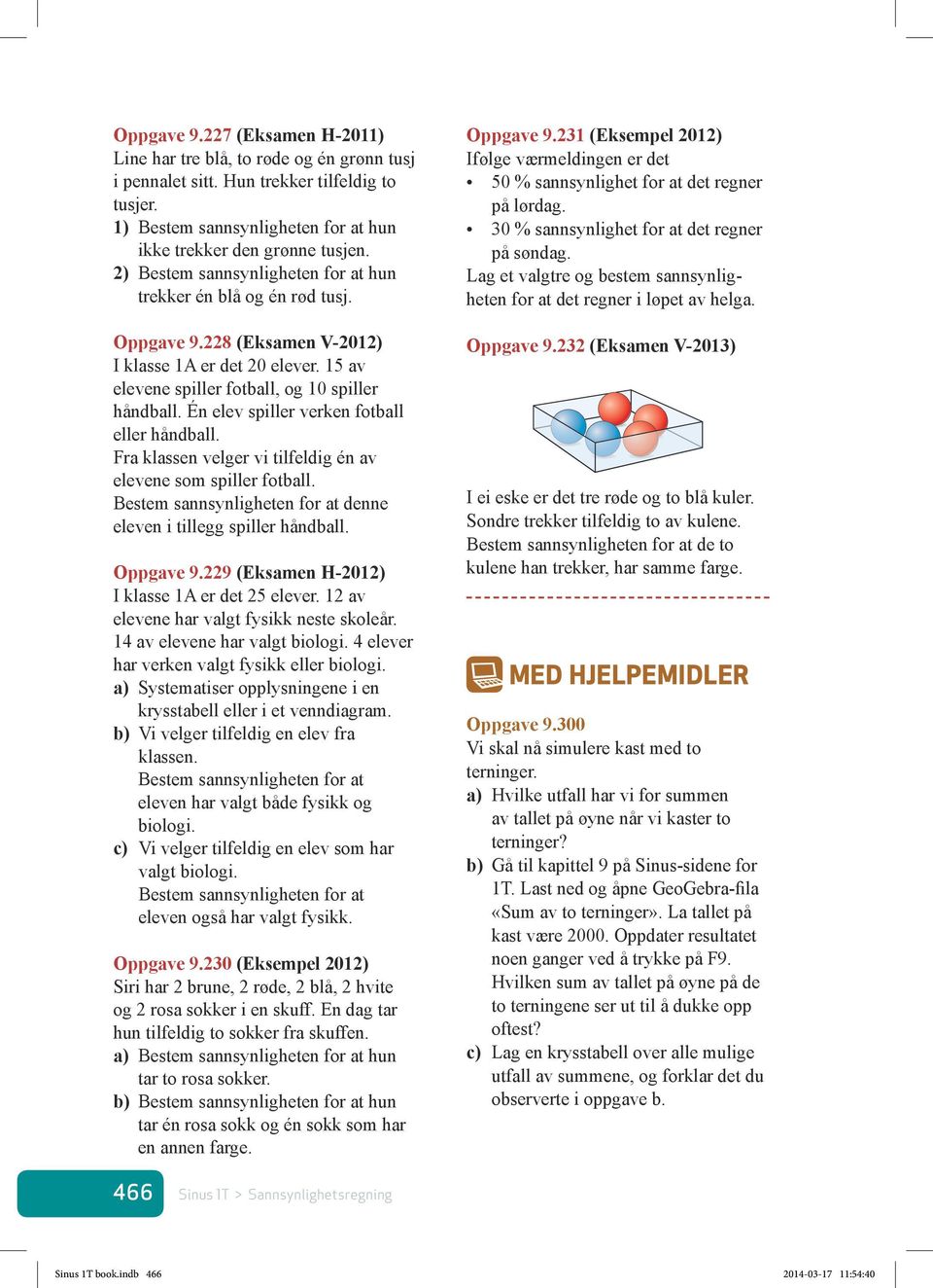 Én elev spiller verken fotball eller håndball. Fra klassen velger vi tilfeldig én av elevene som spiller fotball. Bestem sannsynligheten for at denne eleven i tillegg spiller håndball. Oppgave 9.