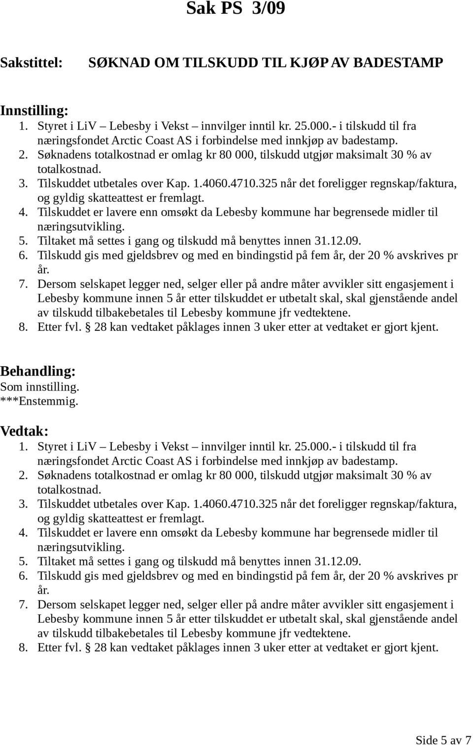 1.4060.4710.325 når det foreligger regnskap/faktura, og gyldig skatteattest er fremlagt. 4. Tilskuddet er lavere enn omsøkt da Lebesby kommune har begrensede midler til næringsutvikling. 6.