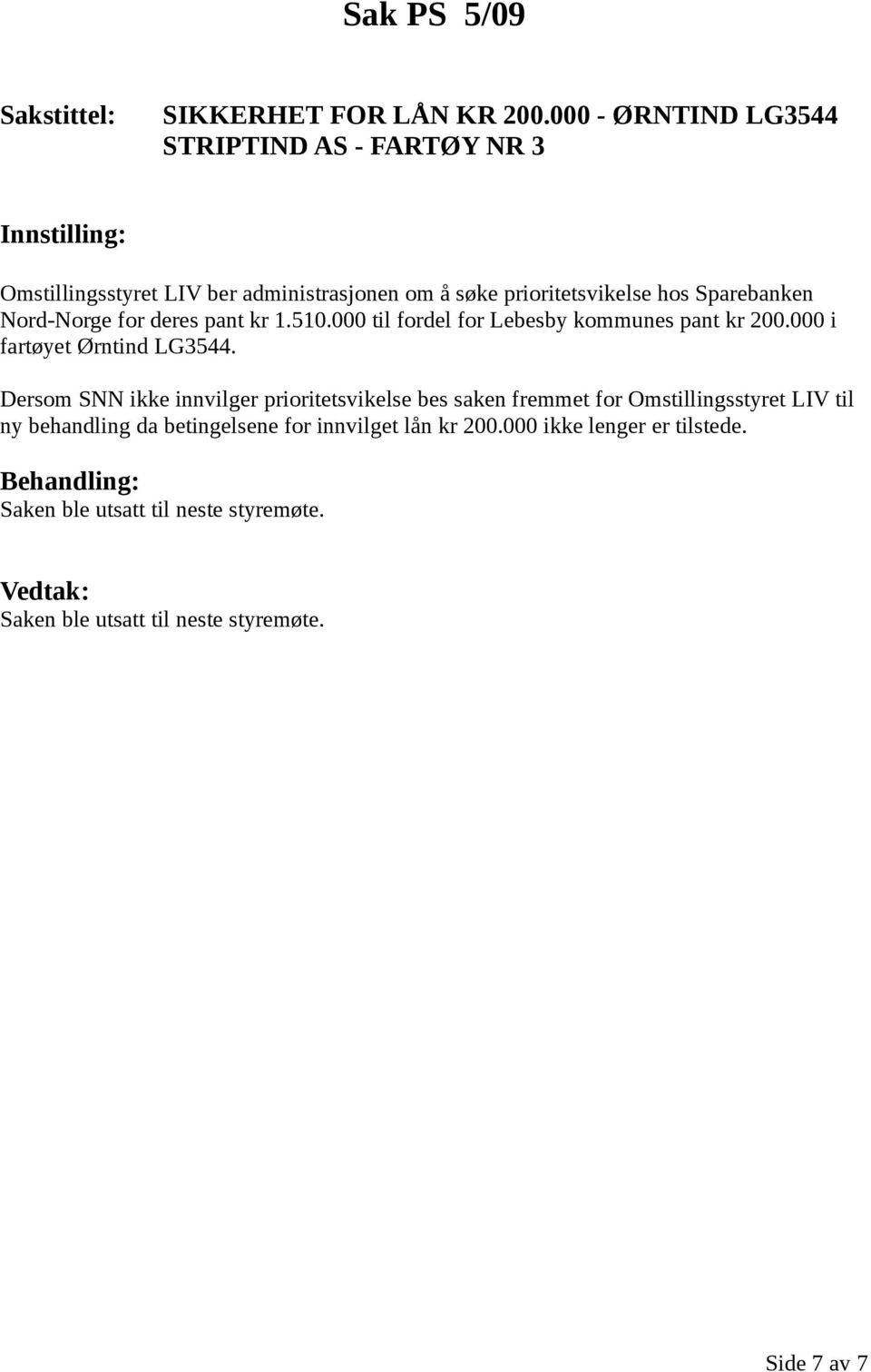 hos Sparebanken Nord-Norge for deres pant kr 1.510.000 til fordel for Lebesby kommunes pant kr 200.