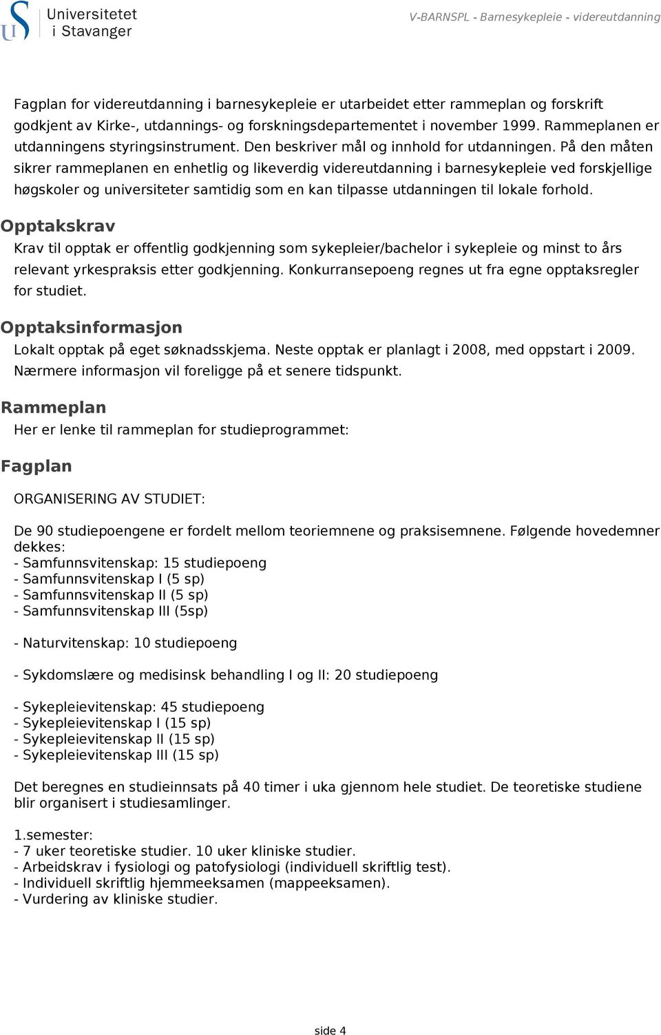 På den måten sikrer rammeplanen en enhetlig og likeverdig videreutdanning i barnesykepleie ved forskjellige høgskoler og universiteter samtidig som en kan tilpasse utdanningen til lokale forhold.