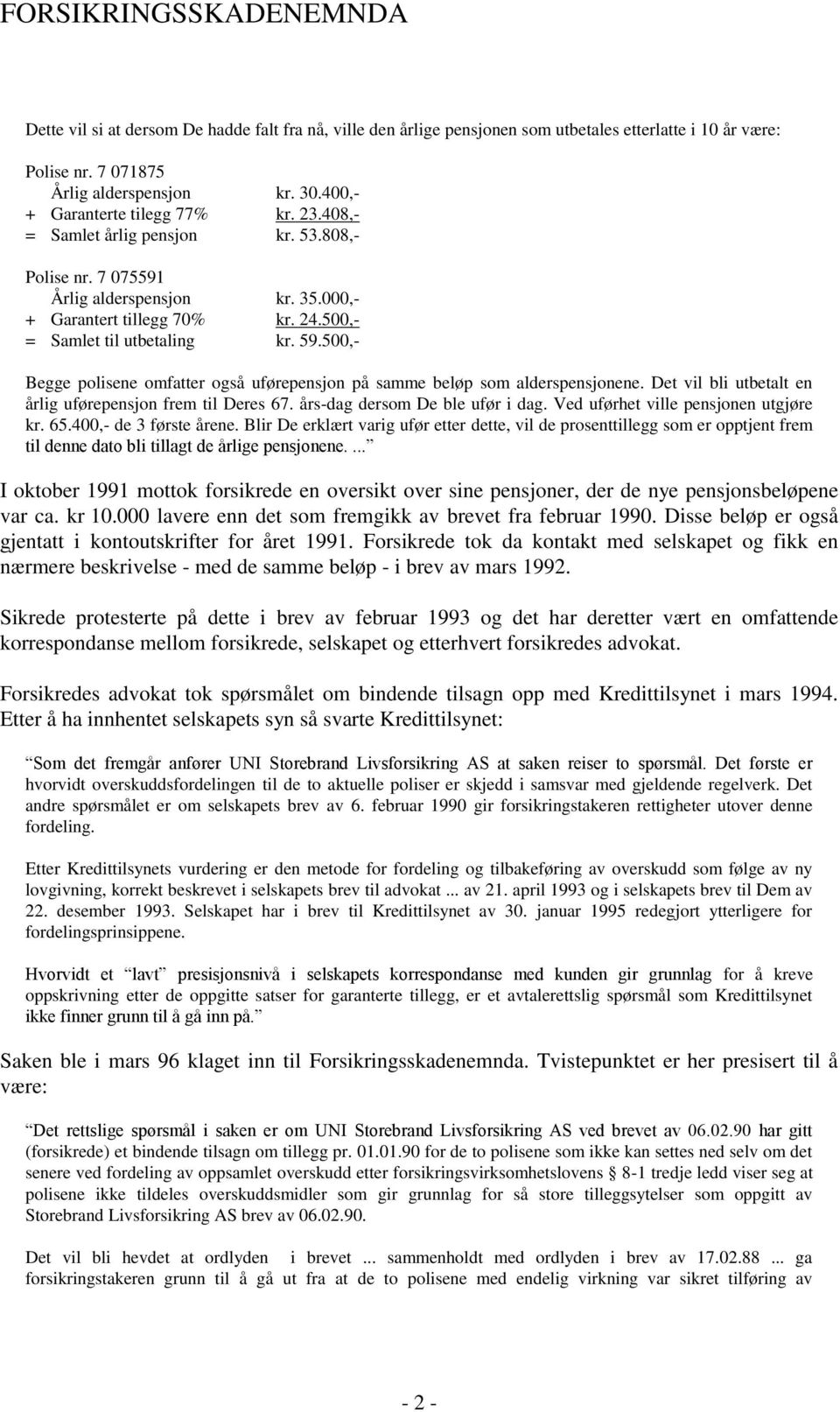 500,- Begge polisene omfatter også uførepensjon på samme beløp som alderspensjonene. Det vil bli utbetalt en årlig uførepensjon frem til Deres 67. års-dag dersom De ble ufør i dag.