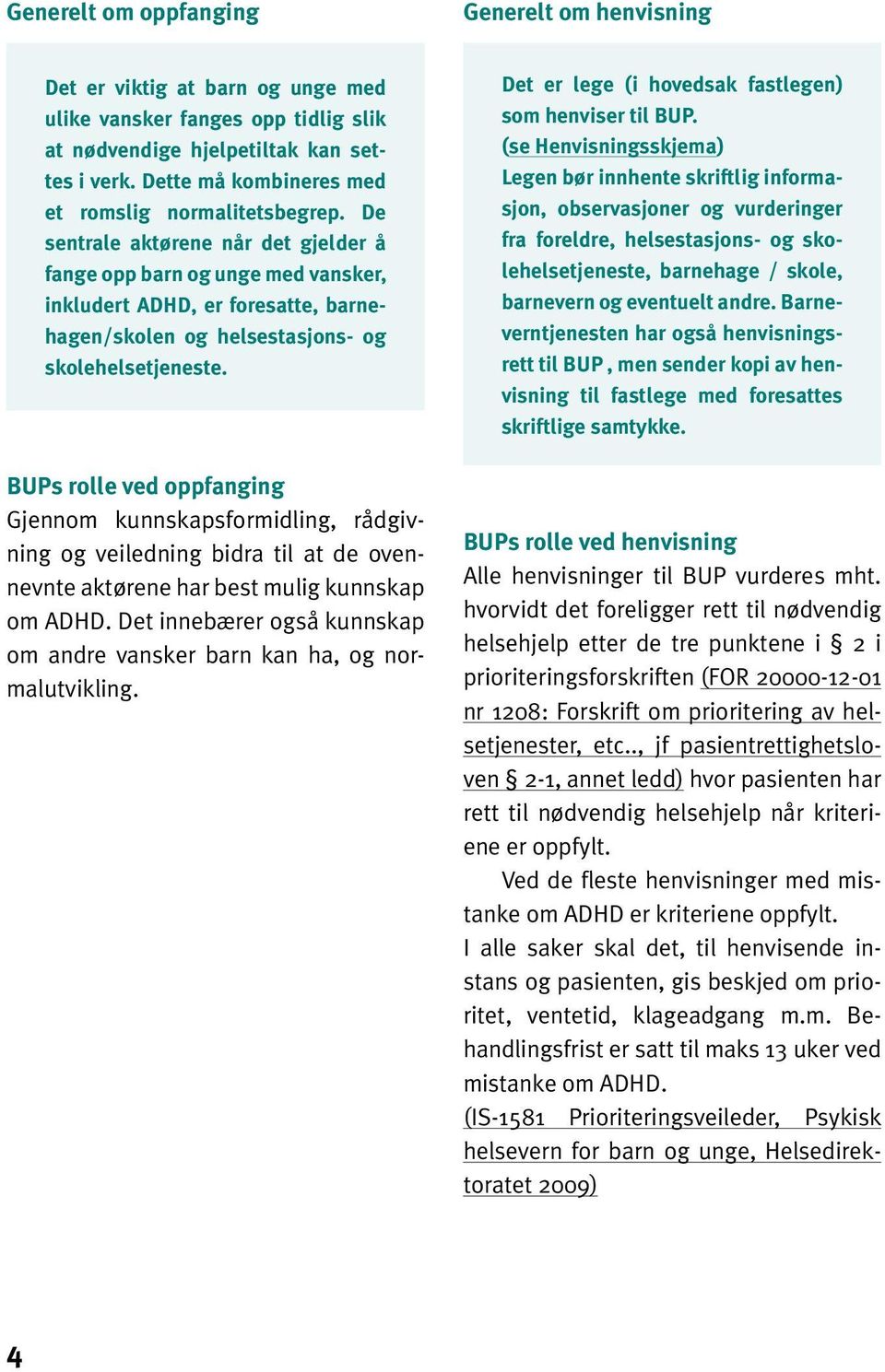 De sentrale aktørene når det gjelder å fange opp barn og unge med vansker, inkludert ADHD, er foresatte, barnehagen/skolen og helsestasjons- og skolehelsetjeneste.