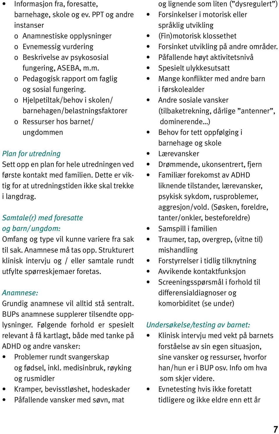 Dette er viktig for at utredningstiden ikke skal trekke i langdrag. Samtale(r) med foresatte og barn/ ungdom: Omfang og type vil kunne variere fra sak til sak. Anamnese må tas opp.