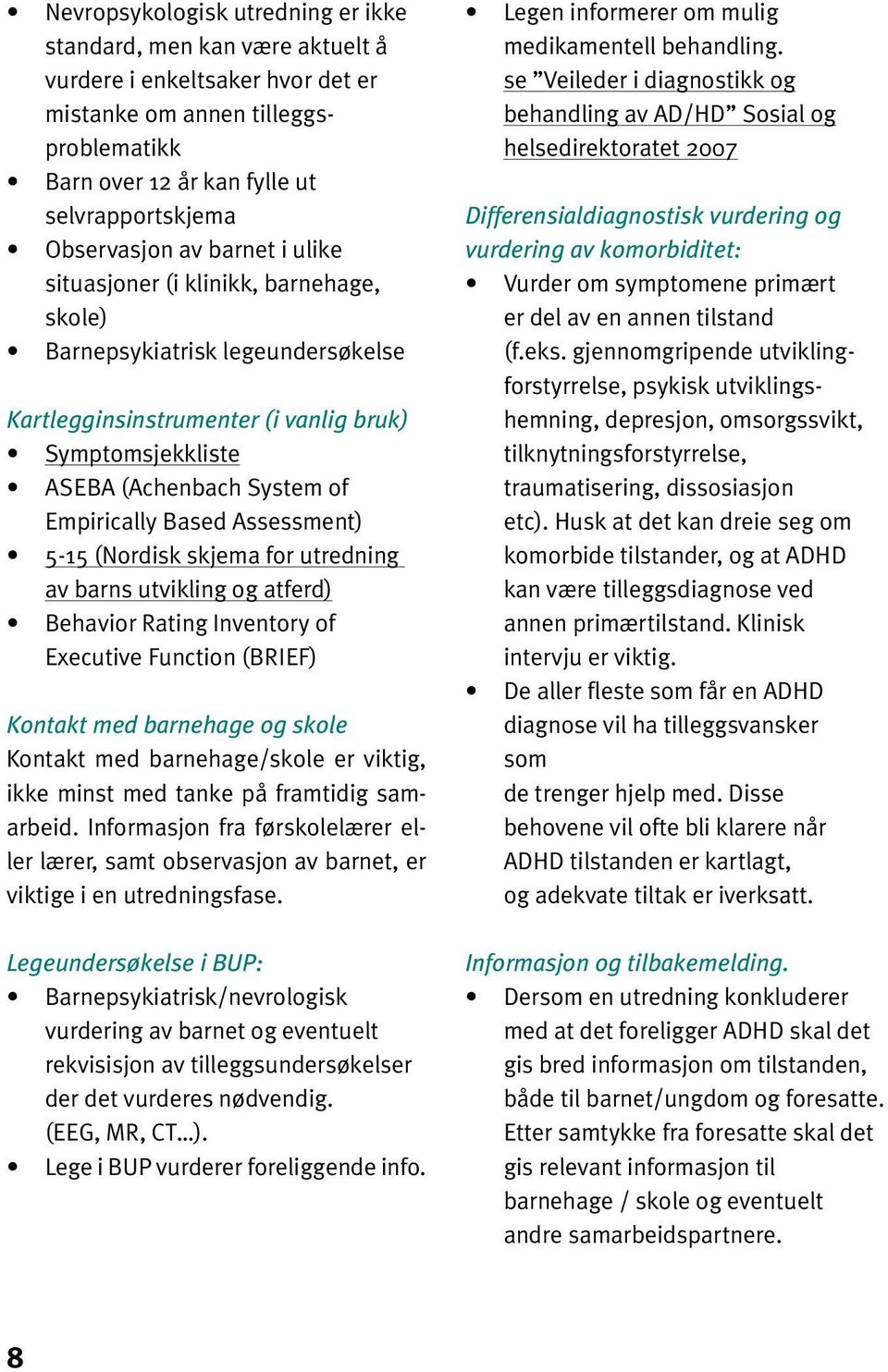 Assessment) 5-15 (Nordisk skjema for utredning av barns utvikling og atferd) Behavior Rating Inventory of Executive Function (BRIEF) Kontakt med barnehage og skole Kontakt med barnehage/skole er