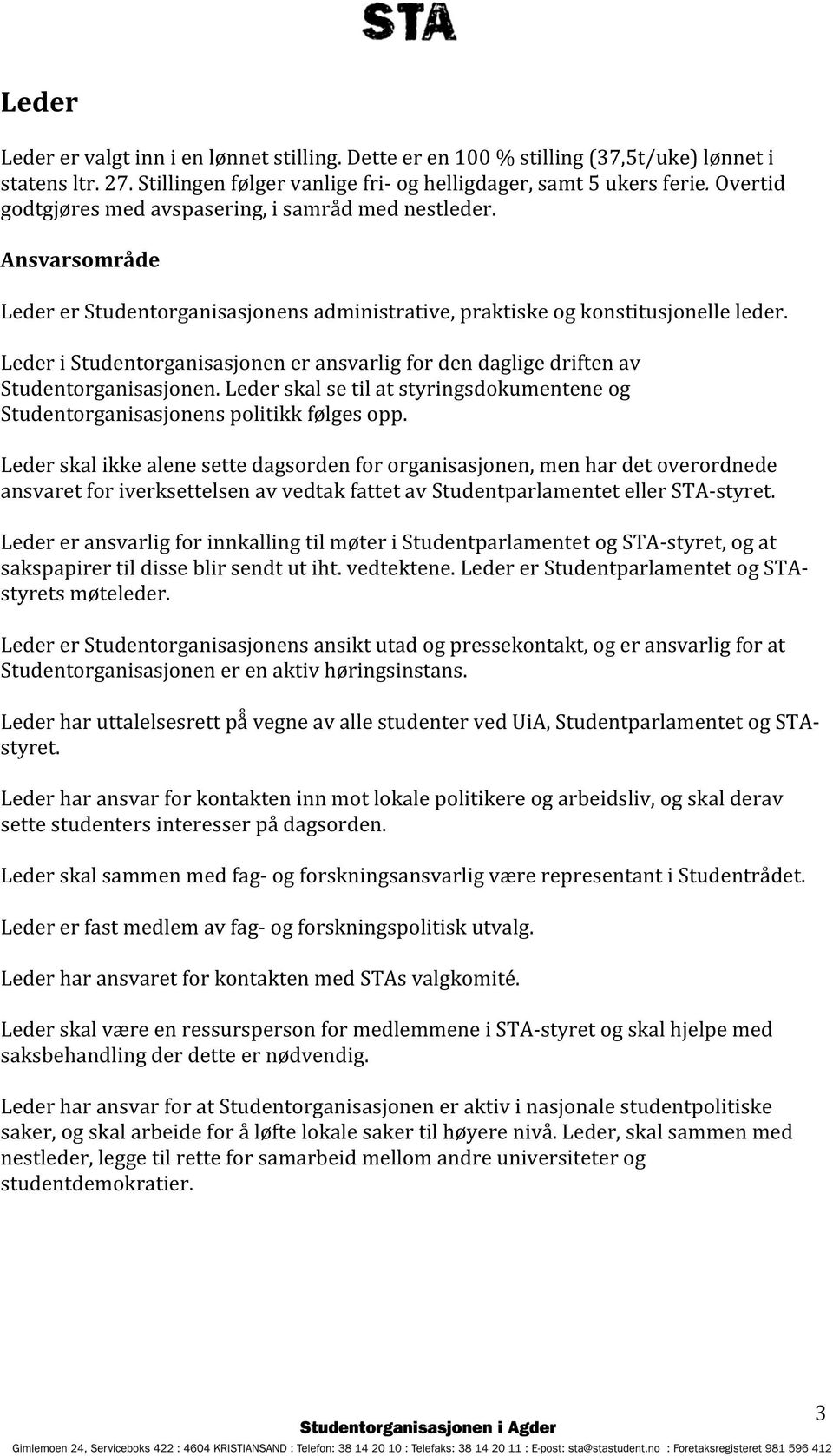 Leder i Studentorganisasjonen er ansvarlig for den daglige driften av Studentorganisasjonen. Leder skal se til at styringsdokumentene og Studentorganisasjonens politikk følges opp.