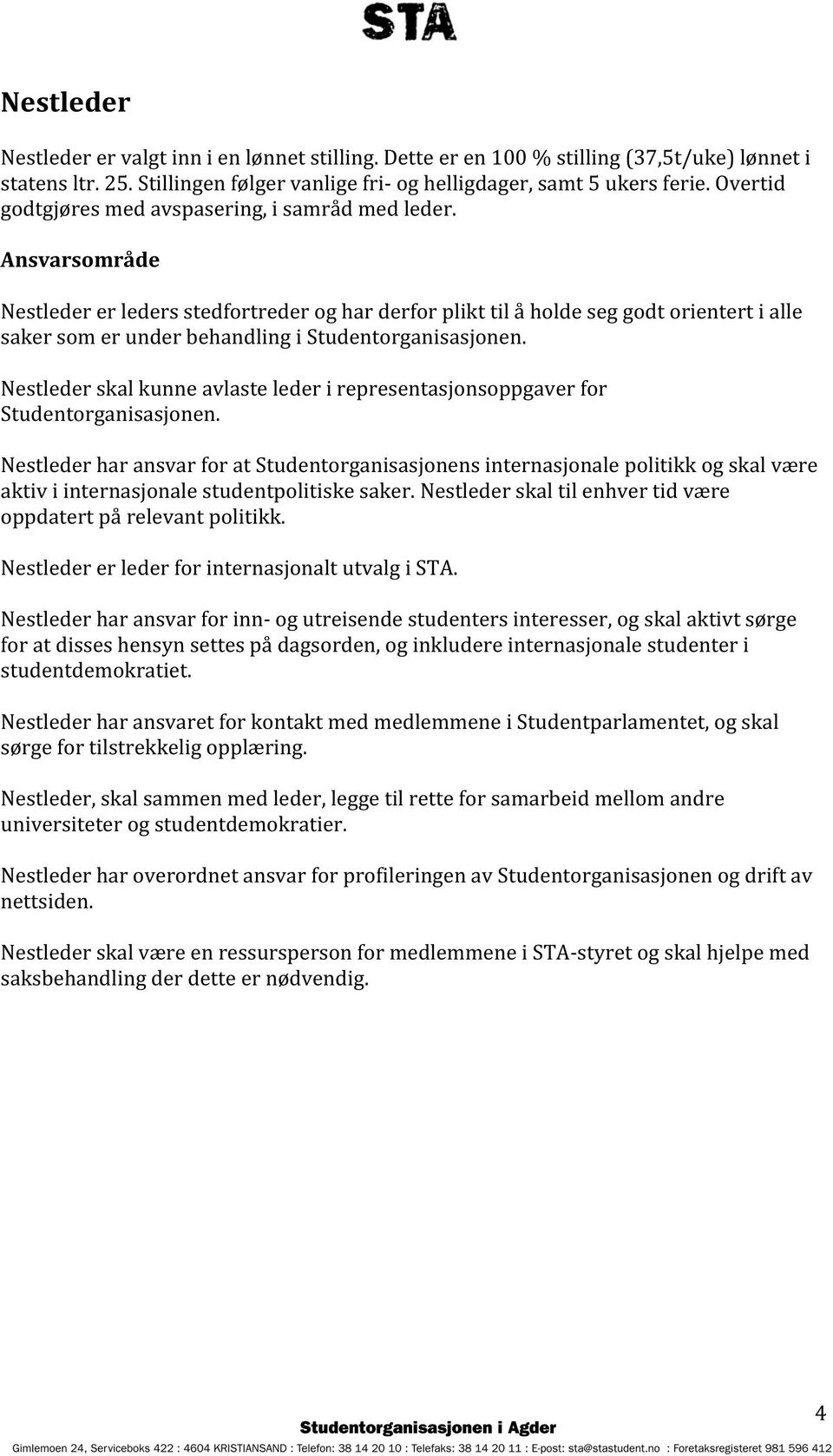 Ansvarsområde Nestleder er leders stedfortreder og har derfor plikt til a holde seg godt orientert i alle saker som er under behandling i Studentorganisasjonen.