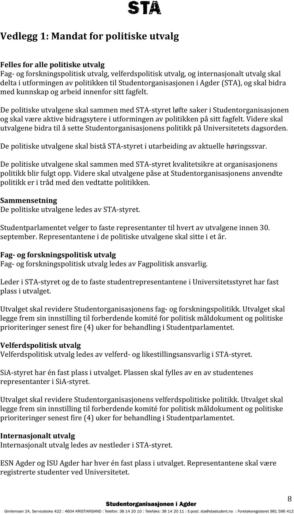 De politiske utvalgene skal sammen med STA-styret løfte saker i Studentorganisasjonen og skal være aktive bidragsytere i utformingen av politikken på sitt fagfelt.