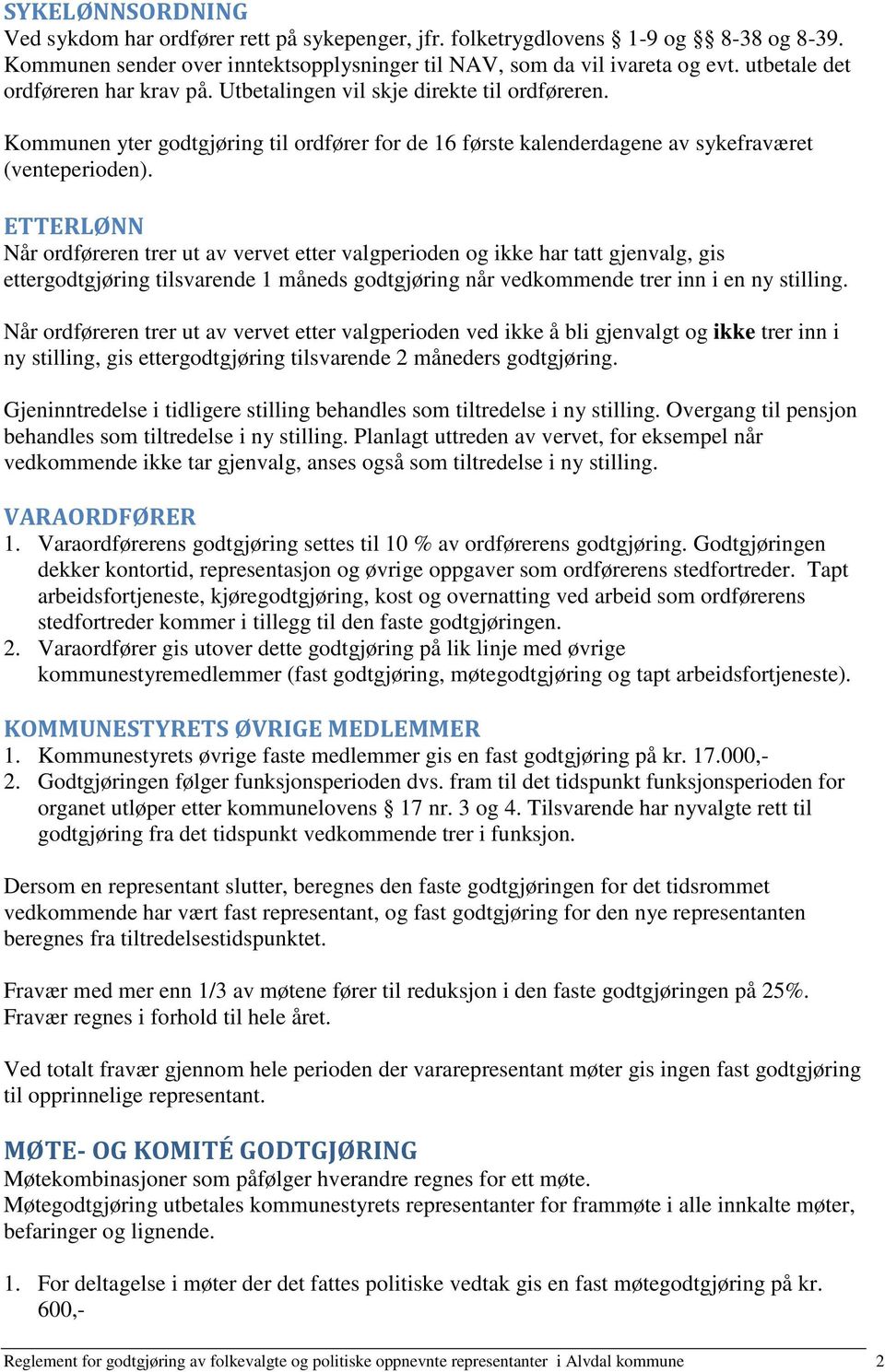 ETTERLØNN Når ordføreren trer ut av vervet etter valgperioden og ikke har tatt gjenvalg, gis ettergodtgjøring tilsvarende 1 måneds godtgjøring når vedkommende trer inn i en ny stilling.