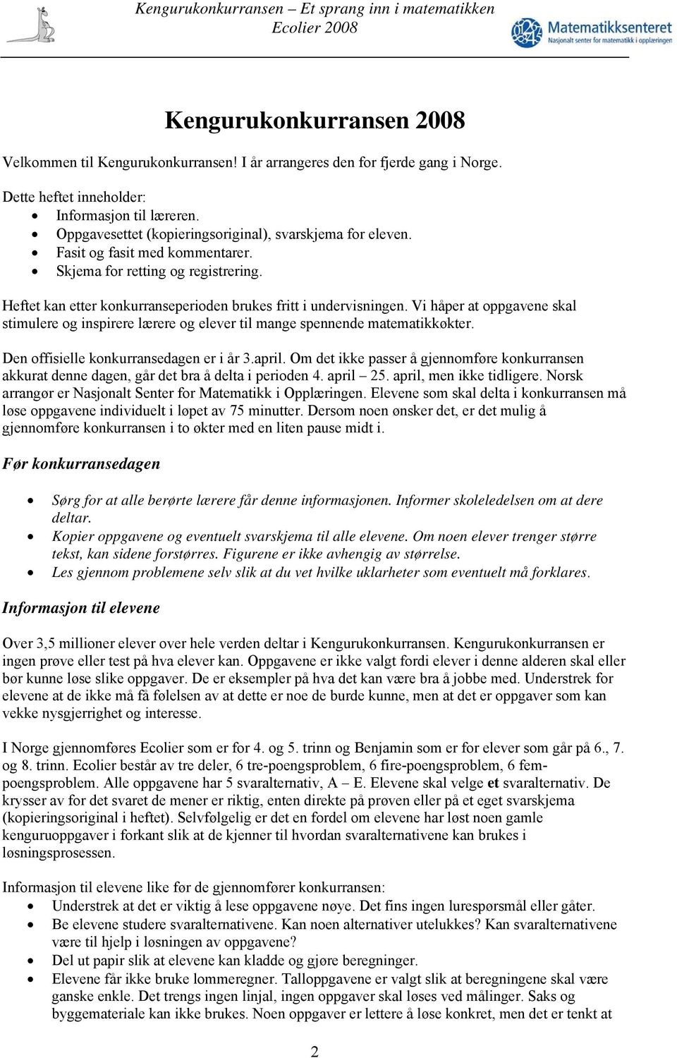 Vi håper at oppgavene skal stimulere og inspirere lærere og elever til mange spennende matematikkøkter. Den offisielle konkurransedagen er i år 3.april.