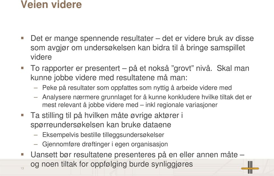 Skal man kunne jobbe videre med resultatene må man: 13 Peke på resultater som oppfattes som nyttig å arbeide videre med Analysere nærmere grunnlaget for å kunne konkludere hvilke