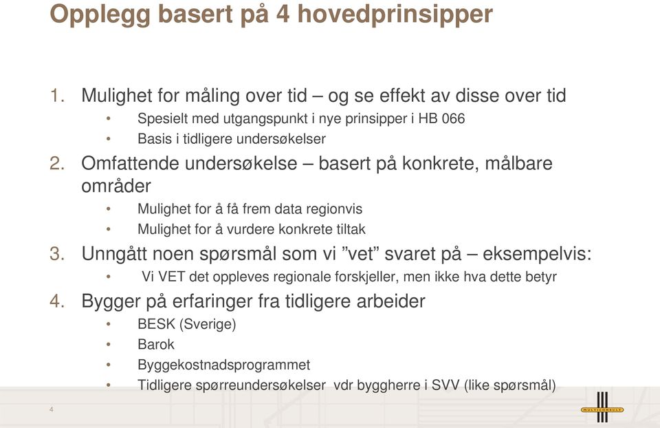 Omfattende undersøkelse basert på konkrete, målbare områder Mulighet for å få frem data regionvis Mulighet for å vurdere konkrete tiltak 3.