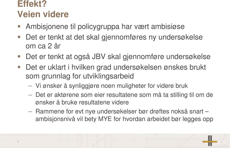 at også JBV skal gjennomføre undersøkelse Det er uklart i hvilken grad undersøkelsen ønskes brukt som grunnlag for utviklingsarbeid Vi