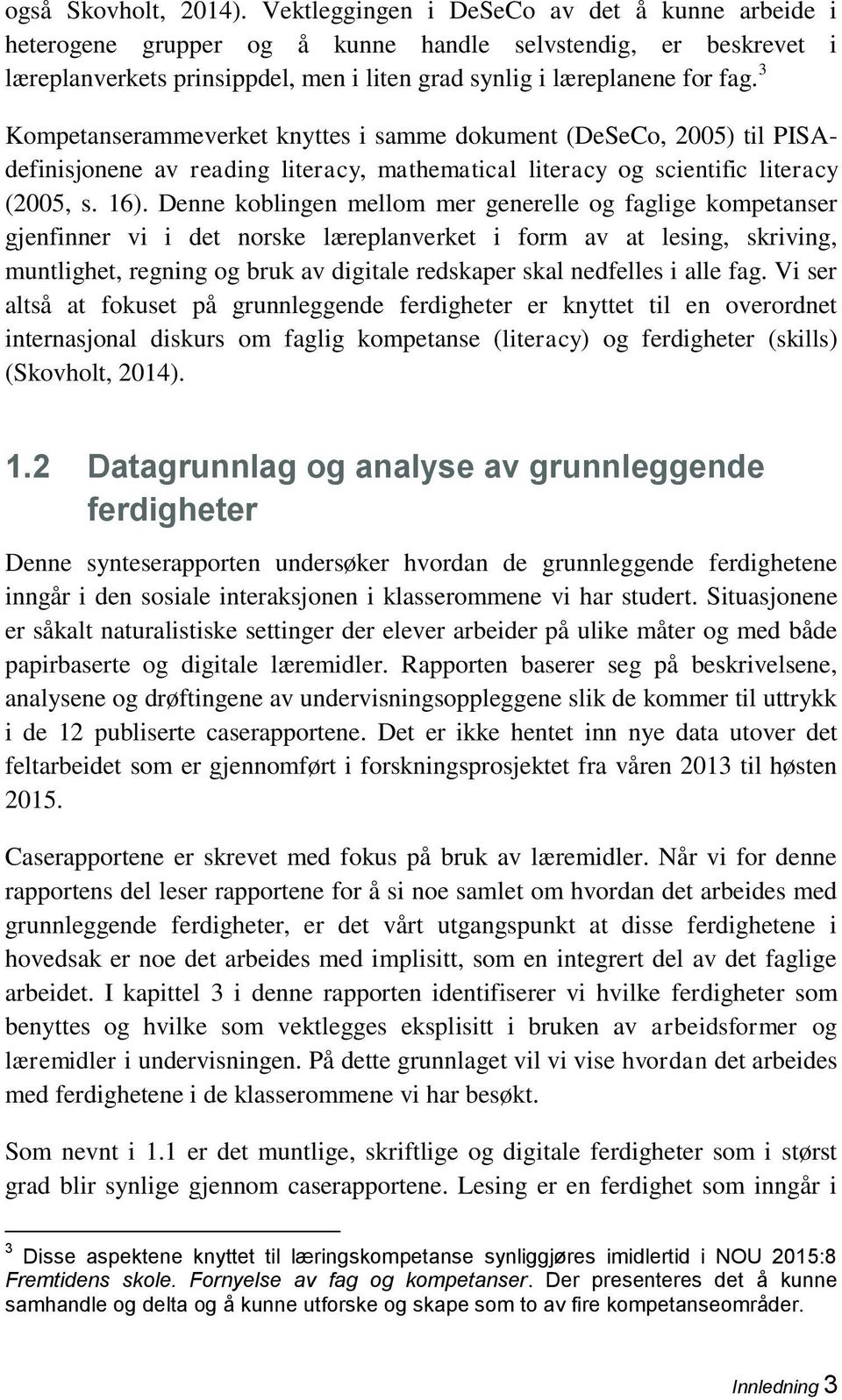 3 Kompetanserammeverket knyttes i samme dokument (DeSeCo, 2005) til PISAdefinisjonene av reading literacy, mathematical literacy og scientific literacy (2005, s. 16).