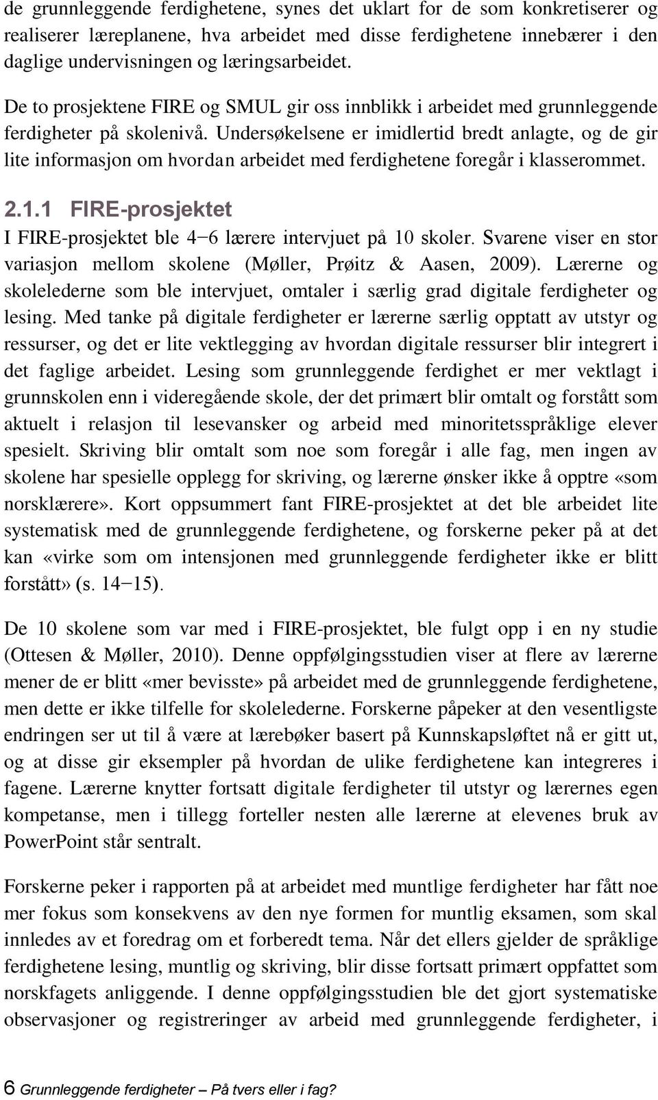 Undersøkelsene er imidlertid bredt anlagte, og de gir lite informasjon om hvordan arbeidet med ferdighetene foregår i klasserommet. 2.1.