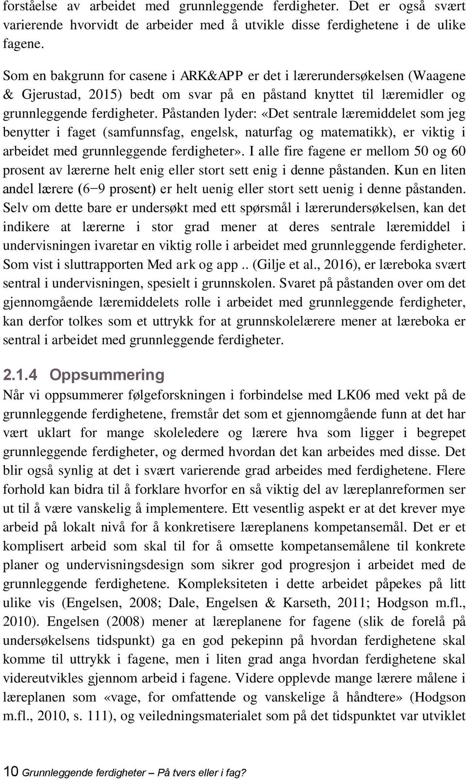 Påstanden lyder: «Det sentrale læremiddelet som jeg benytter i faget (samfunnsfag, engelsk, naturfag og matematikk), er viktig i arbeidet med grunnleggende ferdigheter».