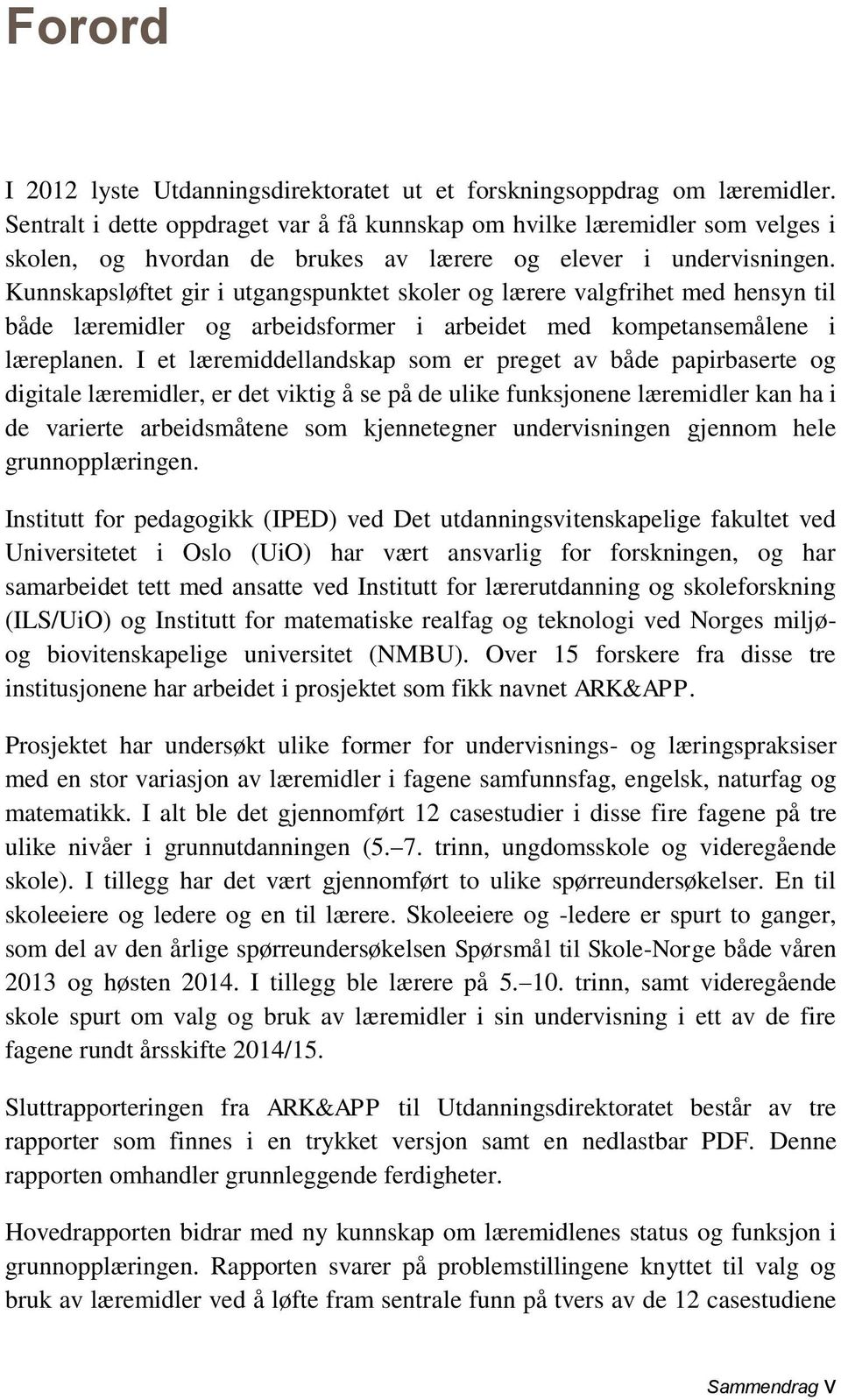 Kunnskapsløftet gir i utgangspunktet skoler og lærere valgfrihet med hensyn til både læremidler og arbeidsformer i arbeidet med kompetansemålene i læreplanen.