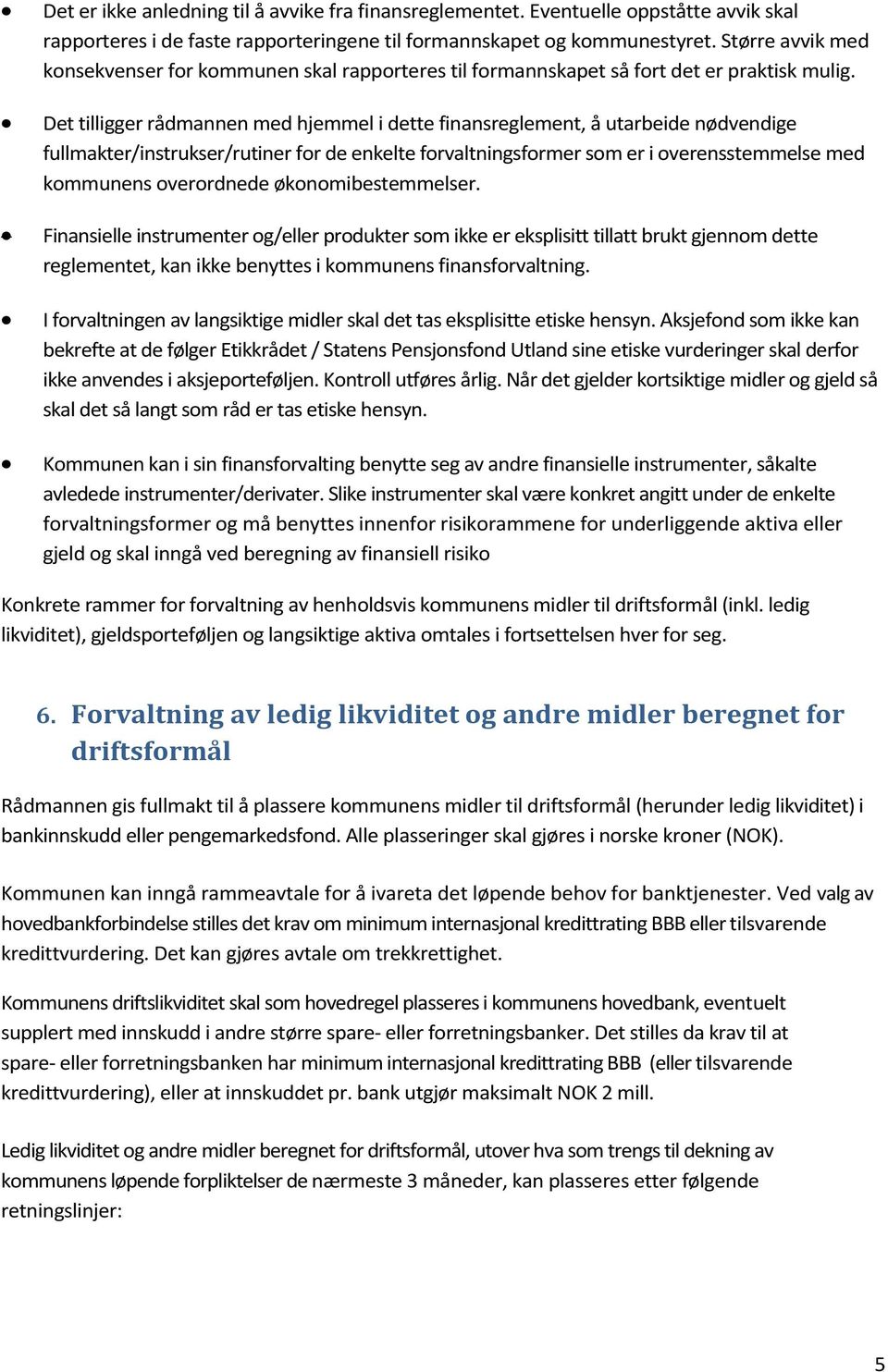 Det tilligger rådmannen med hjemmel i dette finansreglement, å utarbeide nødvendige fullmakter/instrukser/rutiner for de enkelte forvaltningsformer som er i overensstemmelse med kommunens overordnede