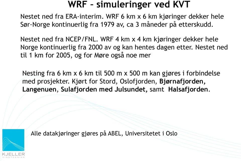 WRF 4 km x 4 km kjøringer dekker hele Norge kontinuerlig fra 2000 av og kan hentes dagen etter.