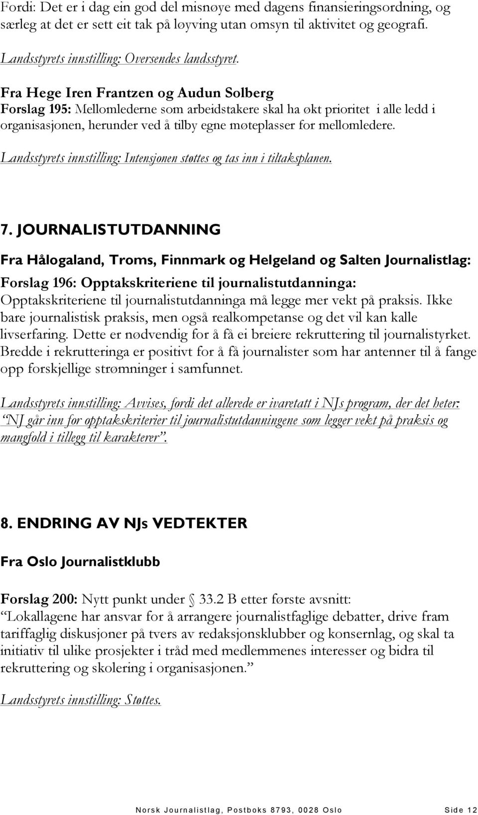 Fra Hege Iren Frantzen og Audun Solberg Forslag 195: Mellomlederne som arbeidstakere skal ha økt prioritet i alle ledd i organisasjonen, herunder ved å tilby egne møteplasser for mellomledere.