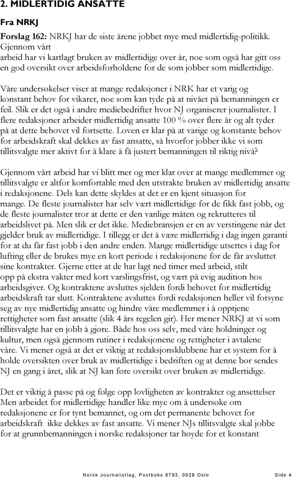 Våre undersøkelser viser at mange redaksjoner i NRK har et varig og konstant behov for vikarer, noe som kan tyde på at nivået på bemanningen er feil.