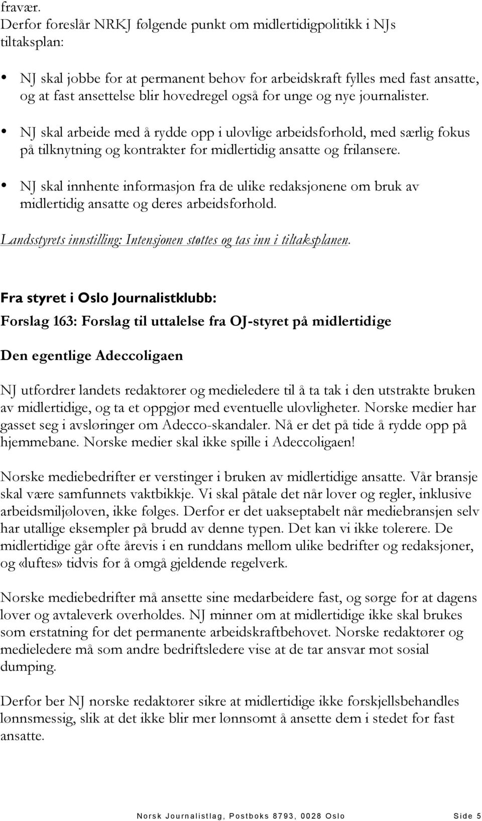 for unge og nye journalister. NJ skal arbeide med å rydde opp i ulovlige arbeidsforhold, med særlig fokus på tilknytning og kontrakter for midlertidig ansatte og frilansere.