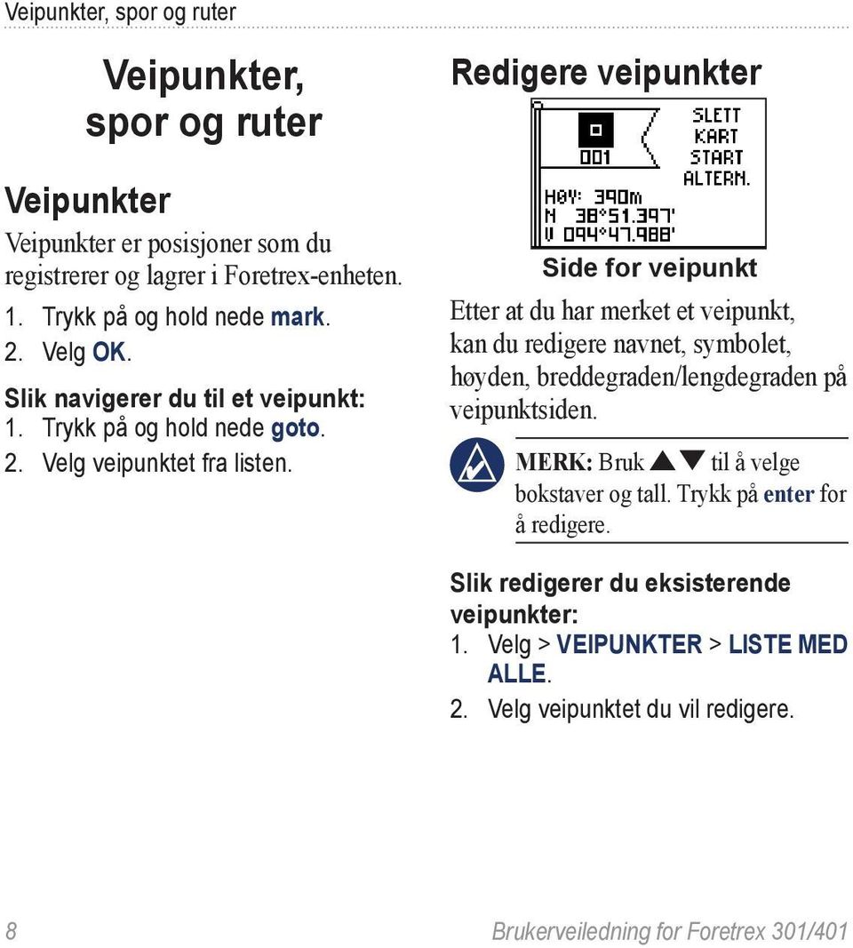 Redigere veipunkter Side for veipunkt Etter at du har merket et veipunkt, kan du redigere navnet, symbolet, høyden, breddegraden/lengdegraden på veipunktsiden.