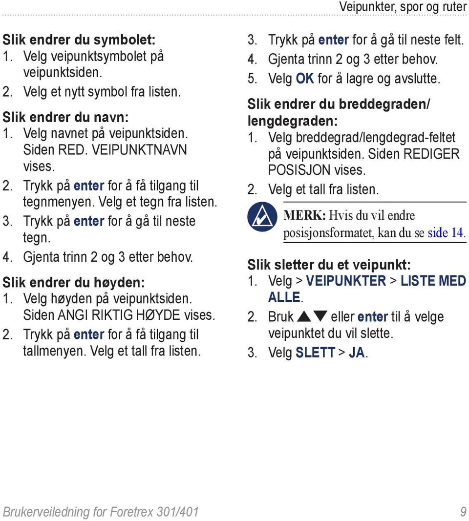 Velg høyden på veipunktsiden. Siden ANGI RIKTIG HØYDE vises. 2. Trykk på enter for å få tilgang til tallmenyen. Velg et tall fra listen. 3. Trykk på enter for å gå til neste felt. 4.