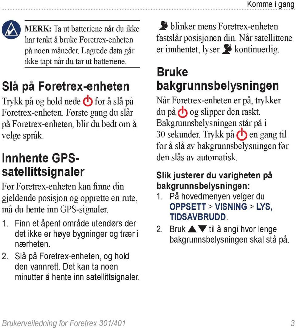 Innhente GPSsatellittsignaler Før Foretrex-enheten kan finne din gjeldende posisjon og opprette en rute, må du hente inn GPS-signaler. 1.