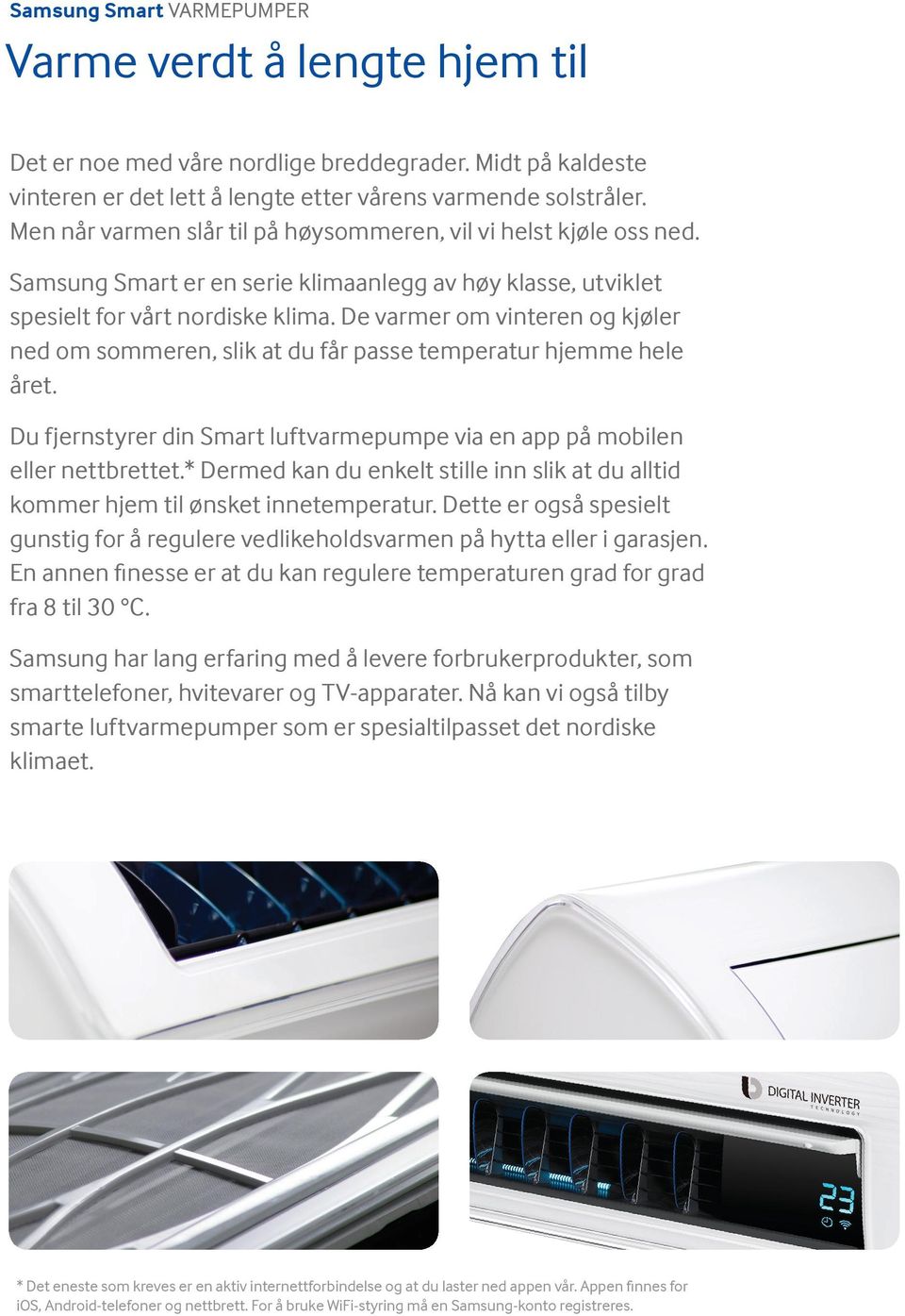 e varmer om vinteren og kjøler ned om sommeren, slik at du får passe temperatur hjemme hele året. u fjernstyrer din Smart luftvarmepumpe via en app på mobilen eller nettbrettet.