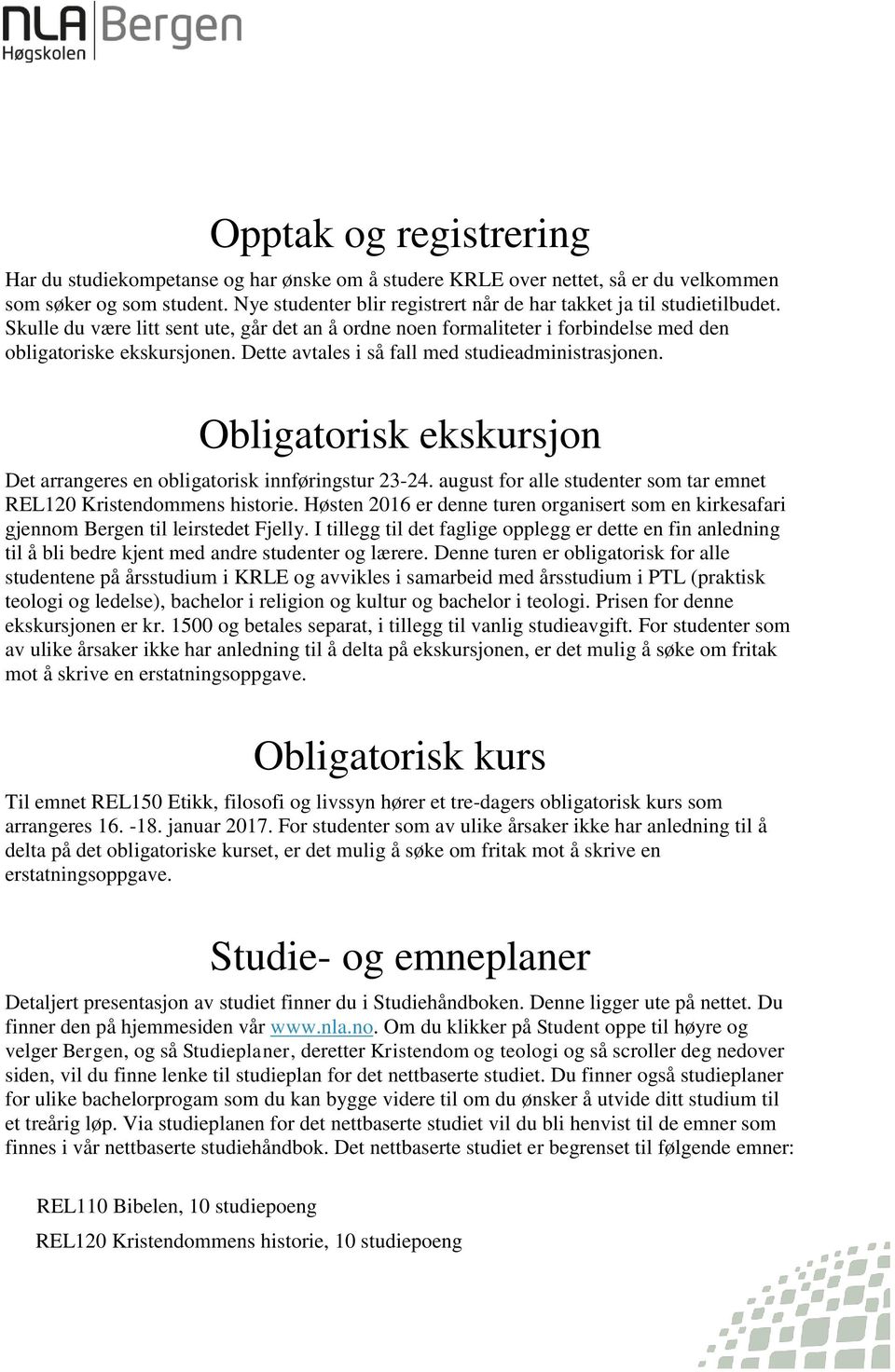 Dette avtales i så fall med studieadministrasjonen. Obligatorisk ekskursjon Det arrangeres en obligatorisk innføringstur 23-24. august for alle studenter som tar emnet REL120 Kristendommens historie.