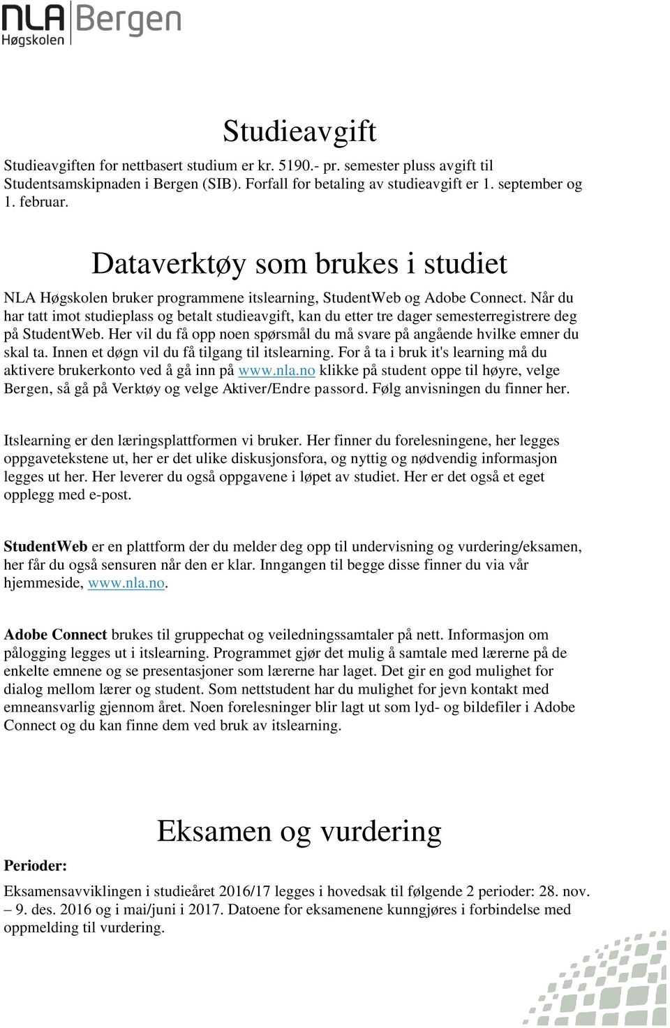 Når du har tatt imot studieplass og betalt studieavgift, kan du etter tre dager semesterregistrere deg på StudentWeb. Her vil du få opp noen spørsmål du må svare på angående hvilke emner du skal ta.