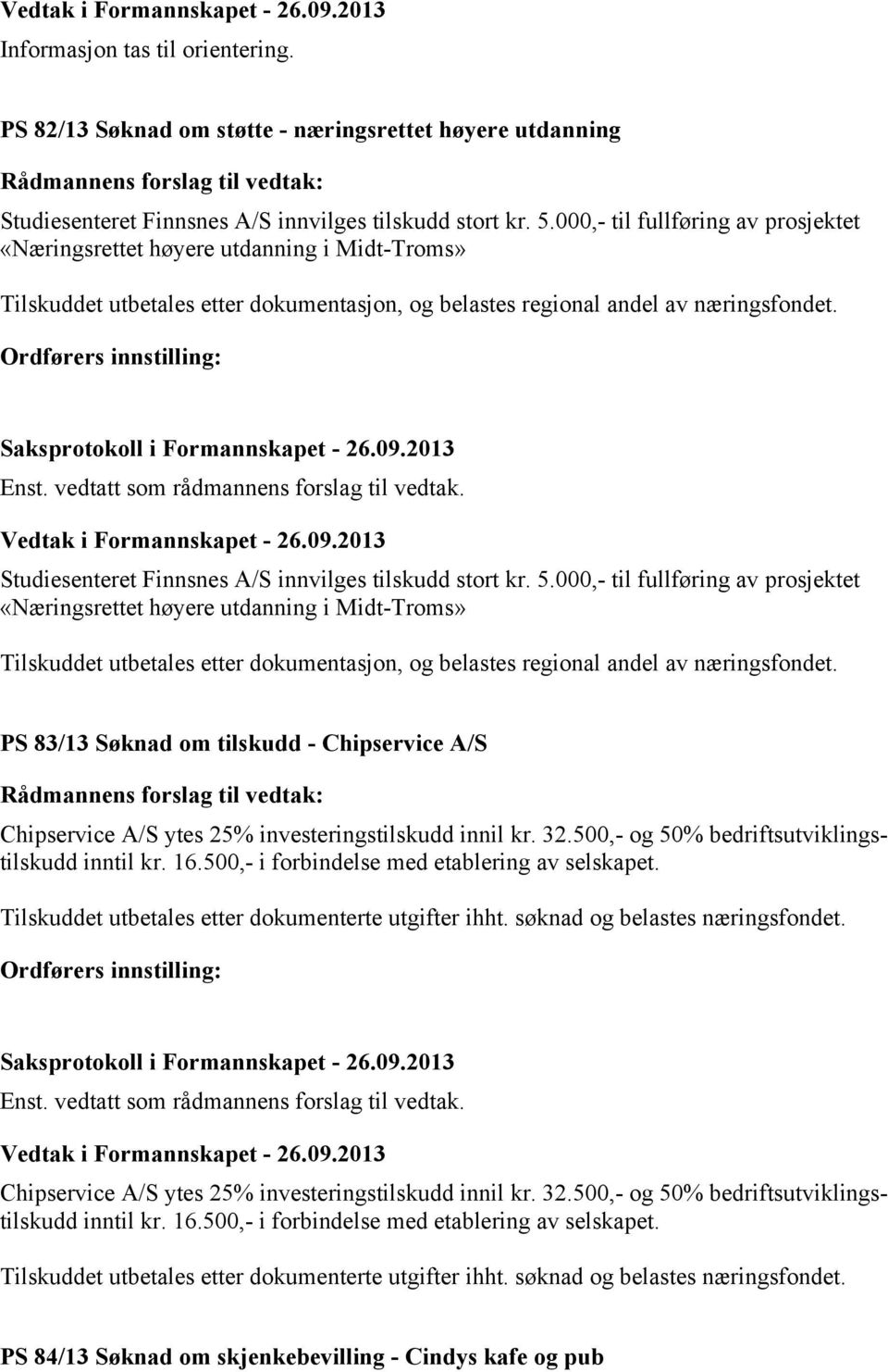 Studiesenteret Finnsnes A/S innvilges tilskudd stort kr. 5. PS 83/13 Søknad om tilskudd - Chipservice A/S Chipservice A/S ytes 25% investeringstilskudd innil kr. 32.