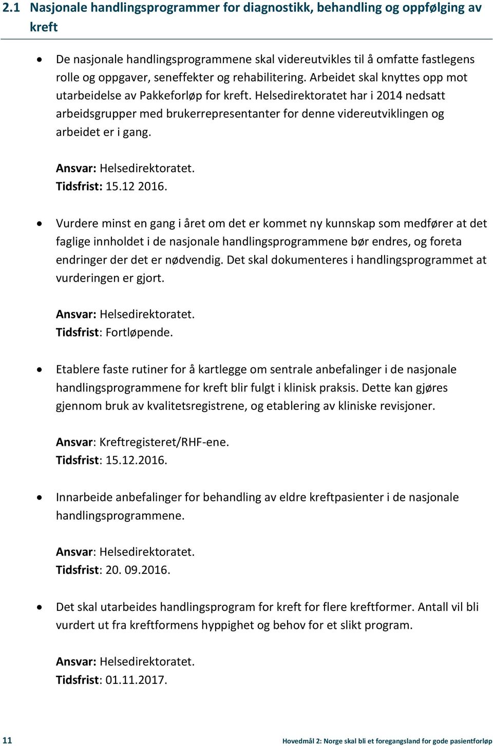 Helsedirektoratet har i 2014 nedsatt arbeidsgrupper med brukerrepresentanter for denne videreutviklingen og arbeidet er i gang. Tidsfrist: 15.12 2016.