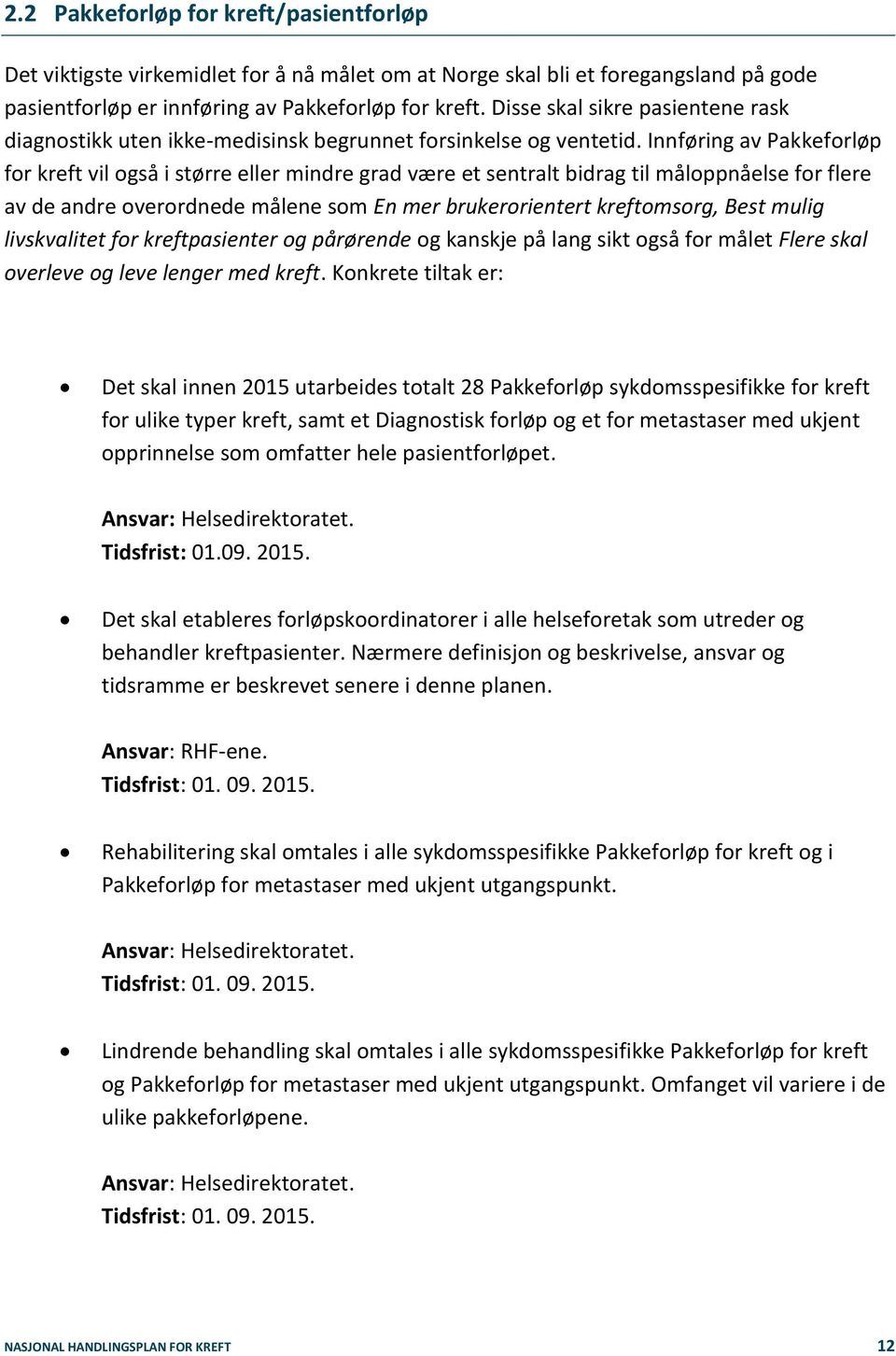 Innføring av Pakkeforløp for kreft vil også i større eller mindre grad være et sentralt bidrag til måloppnåelse for flere av de andre overordnede målene som En mer brukerorientert kreftomsorg, Best