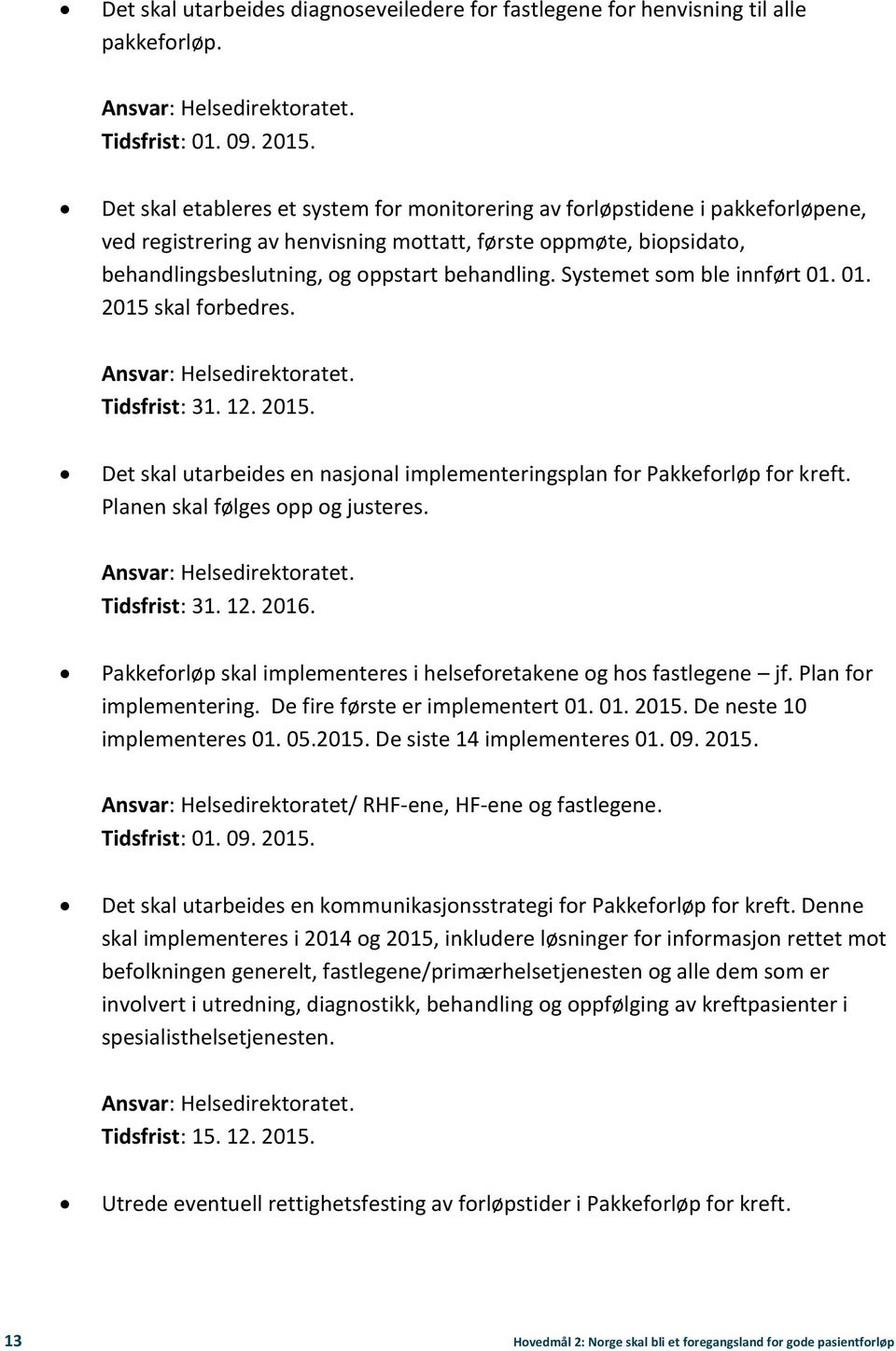 Systemet som ble innført 01. 01. 2015 skal forbedres. Tidsfrist: 31. 12. 2015. Det skal utarbeides en nasjonal implementeringsplan for Pakkeforløp for kreft. Planen skal følges opp og justeres.