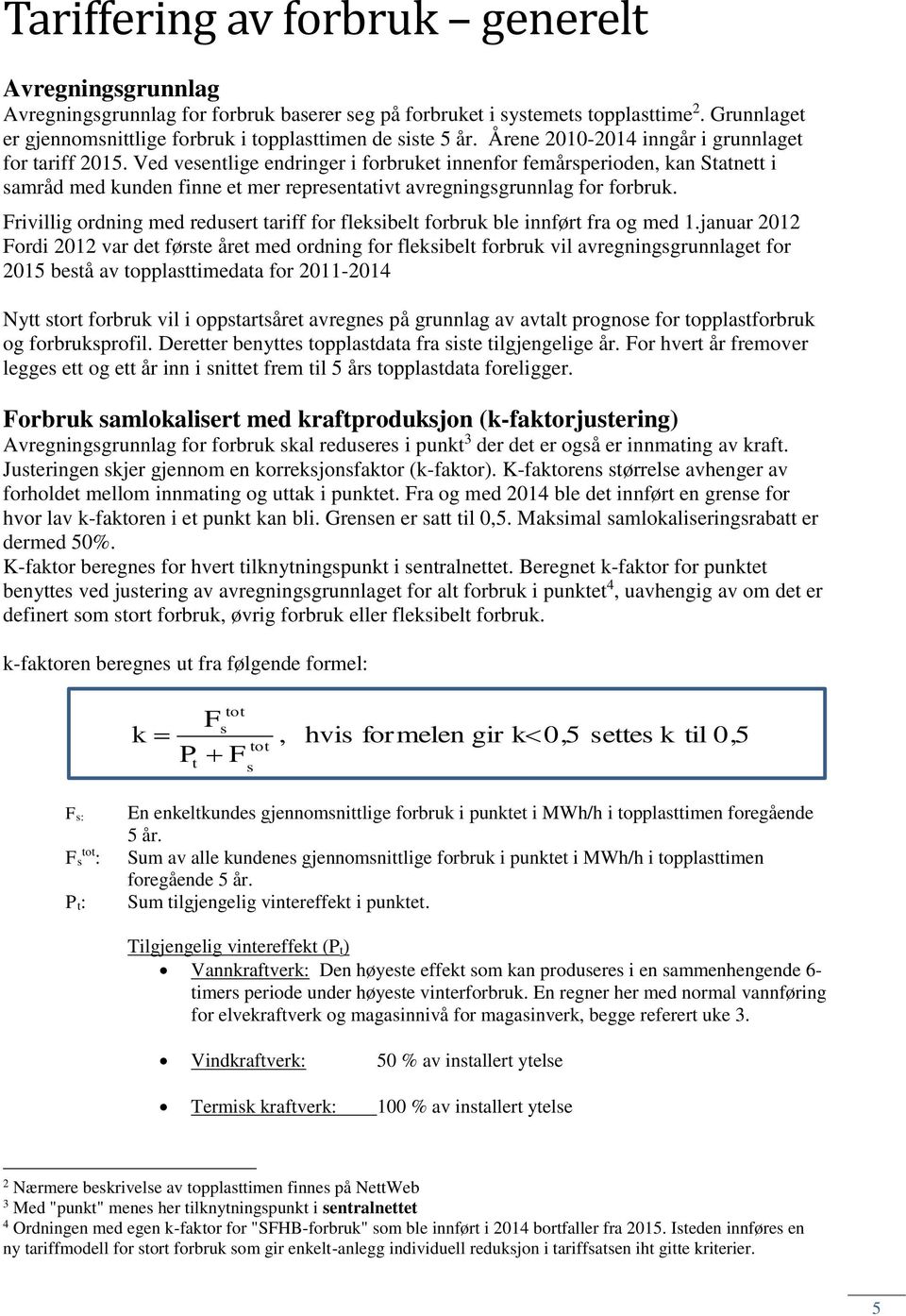 Ved vesentlige endringer i forbruket innenfor femårsperioden, kan Statnett i samråd med kunden finne et mer representativt avregningsgrunnlag for forbruk.