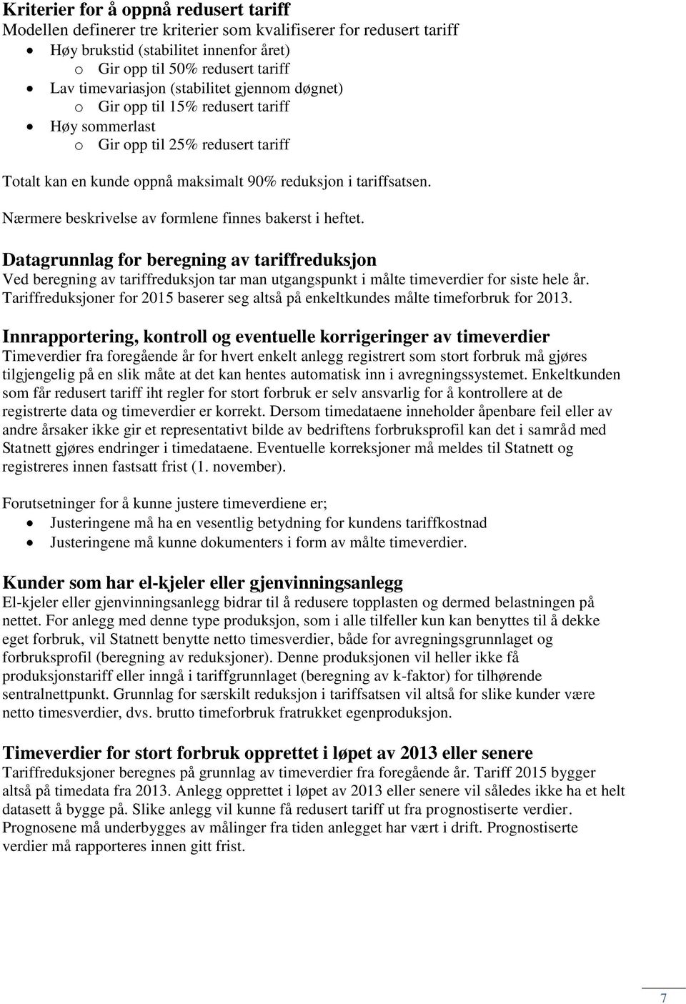 Nærmere beskrivelse av formlene finnes bakerst i heftet. Datagrunnlag for beregning av tariffreduksjon Ved beregning av tariffreduksjon tar man utgangspunkt i målte timeverdier for siste hele år.