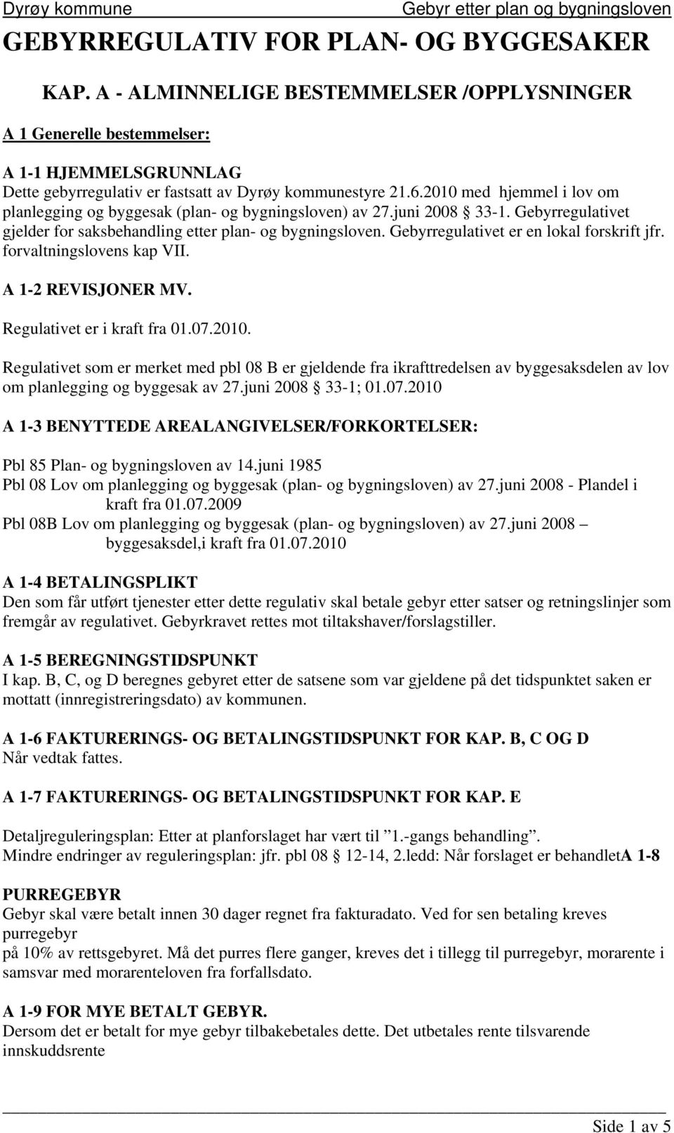 Gebyrregulativet er en lokal forskrift jfr. forvaltningslovens kap VII. A 1-2 REVISJONER MV. Regulativet er i kraft fra 01.07.2010.