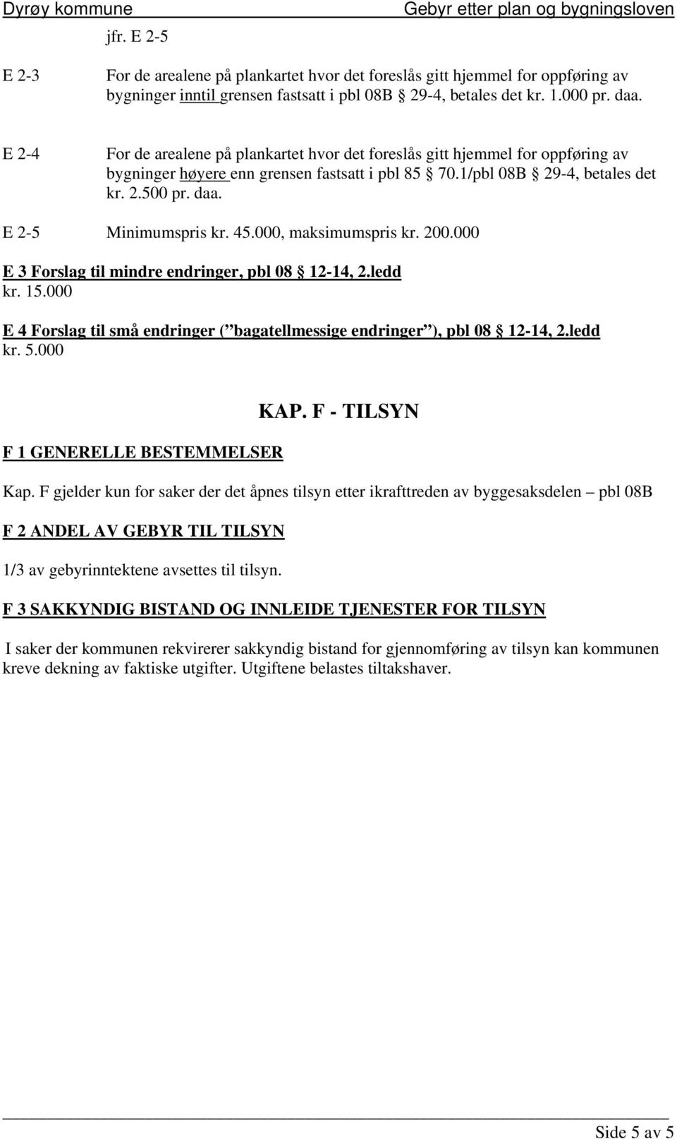 E 2-5 Minimumspris kr. 45.000, maksimumspris kr. 200.000 E 3 Forslag til mindre endringer, pbl 08 12-14, 2.ledd kr. 15.000 E 4 Forslag til små endringer ( bagatellmessige endringer ), pbl 08 12-14, 2.