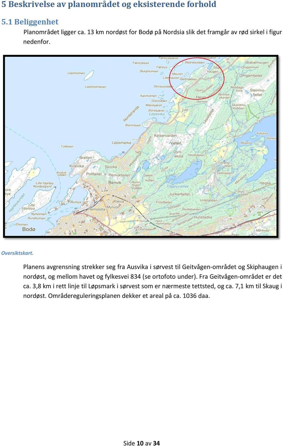Planens avgrensning strekker seg fra Ausvika i sørvest til Geitvågen-området og Skiphaugen i nordøst, og mellom havet og fylkesvei 834 (se