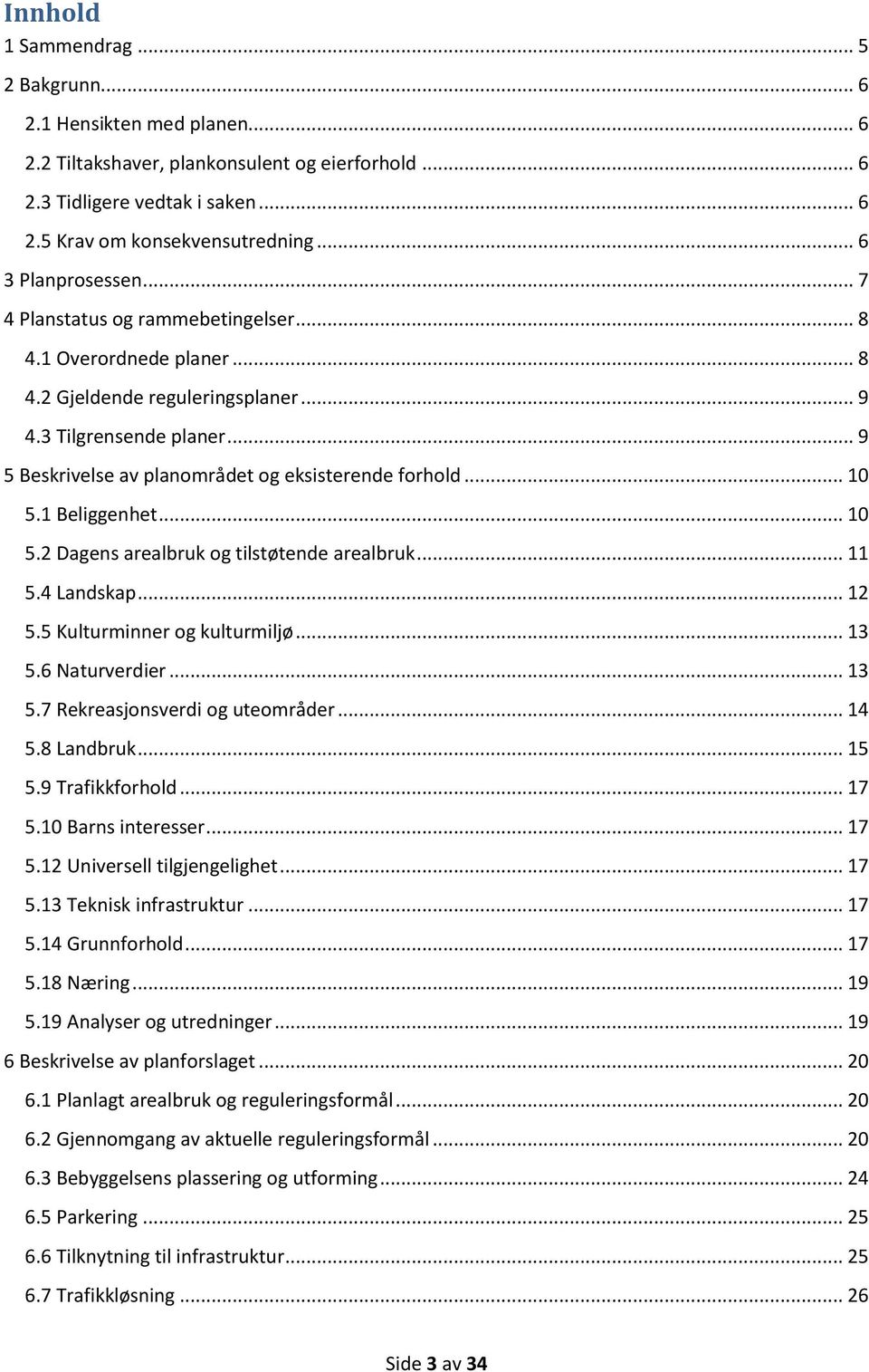 .. 9 5 Beskrivelse av planområdet og eksisterende forhold... 10 5.1 Beliggenhet... 10 5.2 Dagens arealbruk og tilstøtende arealbruk... 11 5.4 Landskap... 12 5.5 Kulturminner og kulturmiljø... 13 5.