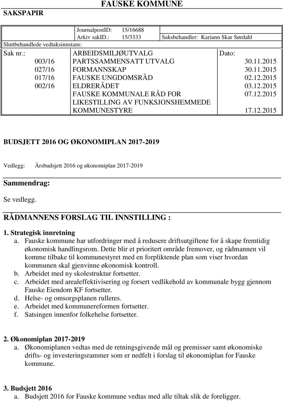 12.2015 BUDSJETT 2016 OG ØKONOMIPLAN 2017-2019 Vedlegg: Årsbudsjett 2016 og økonomiplan 2017-2019 Sammendrag: Se vedlegg. RÅDMANNENS FORSLAG TIL INNSTILLING : 1. Strategisk innretning a.